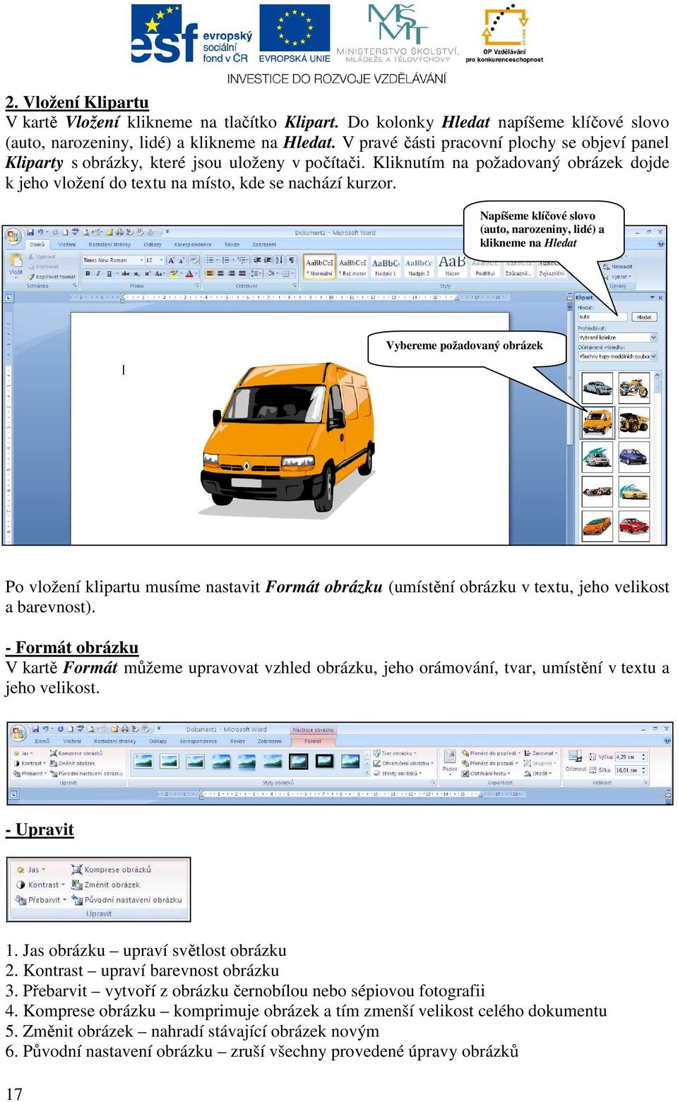 Napíšeme klíčové slovo (auto, narozeniny, lidé) a klikneme na Hledat Vybereme požadovaný obrázek Po vložení klipartu musíme nastavit Formát obrázku (umístění obrázku v textu, jeho velikost a