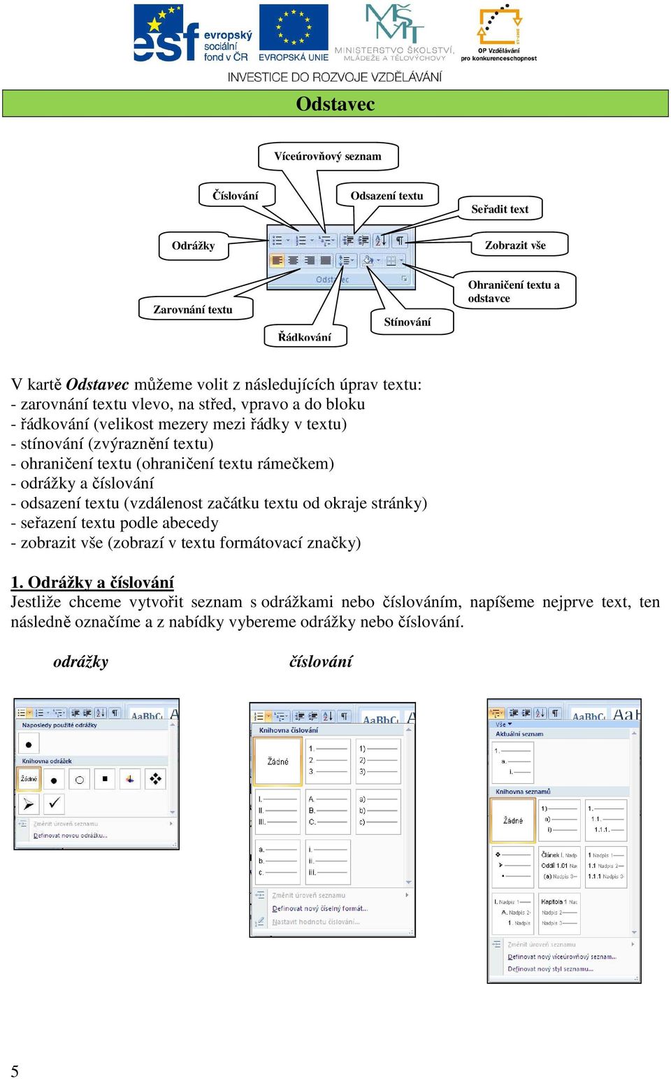 (ohraničení textu rámečkem) - odrážky a číslování - odsazení textu (vzdálenost začátku textu od okraje stránky) - seřazení textu podle abecedy - zobrazit vše (zobrazí v textu formátovací