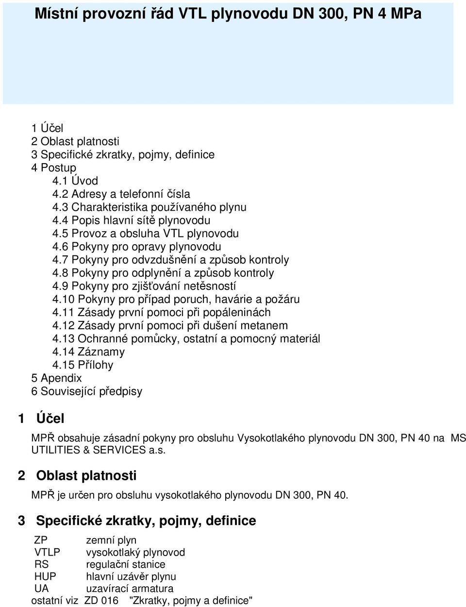 8 Pokyny pro odplynění a způsob kontroly 4.9 Pokyny pro zjišťování netěsností 4.10 Pokyny pro případ poruch, havárie a požáru 4.11 Zásady první pomoci při popáleninách 4.