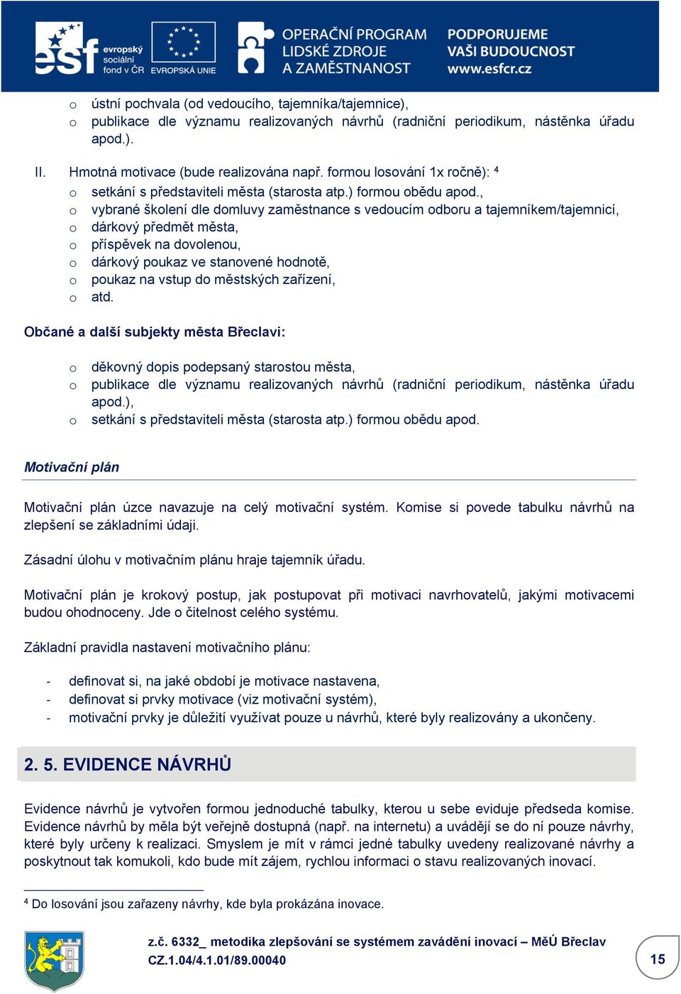 , o vybrané školení dle domluvy zaměstnance s vedoucím odboru a tajemníkem/tajemnicí, o dárkový předmět města, o příspěvek na dovolenou, o dárkový poukaz ve stanovené hodnotě, o poukaz na vstup do