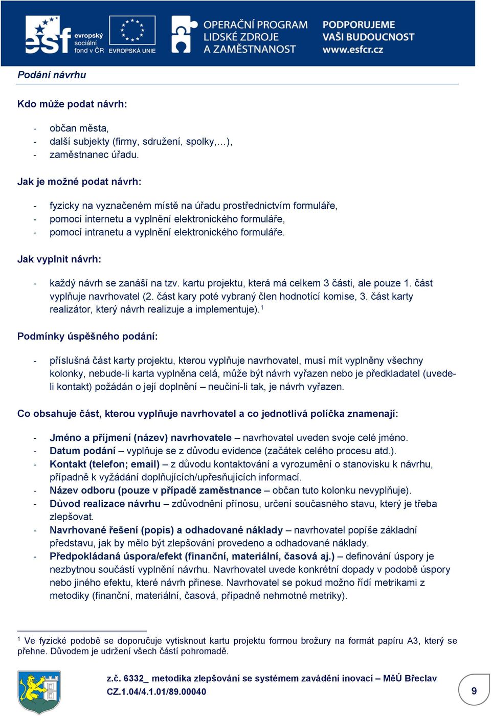 Jak vyplnit návrh: každý návrh se zanáší na tzv. kartu projektu, která má celkem 3 části, ale pouze 1. část vyplňuje navrhovatel (2. část kary poté vybraný člen hodnotící komise, 3.