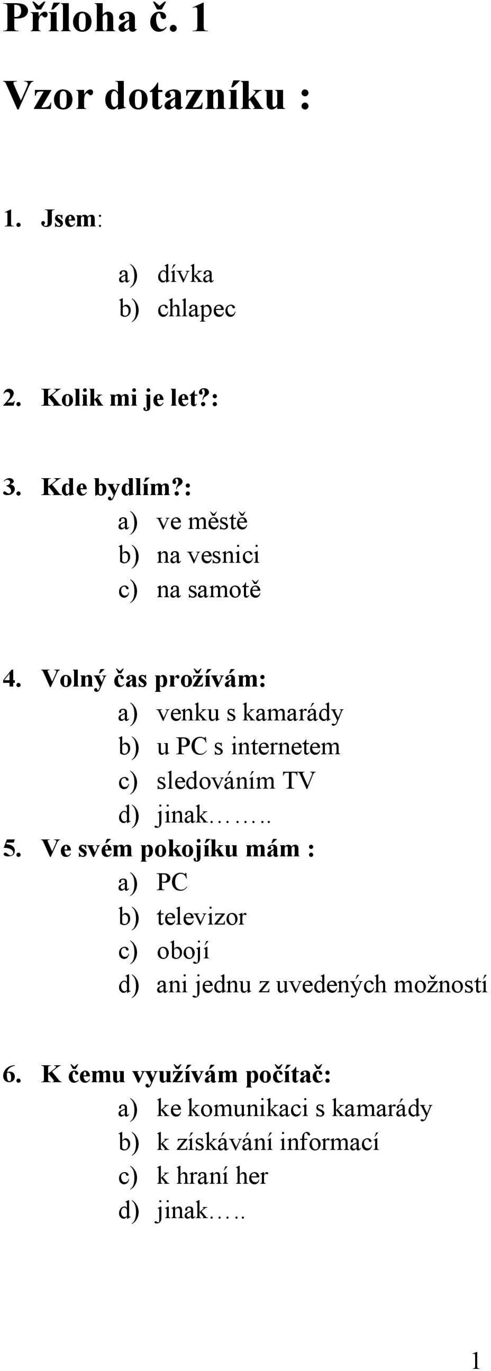 Volný čas prožívám: a) venku s kamarády b) u PC s internetem c) sledováním TV d) jinak.. 5.