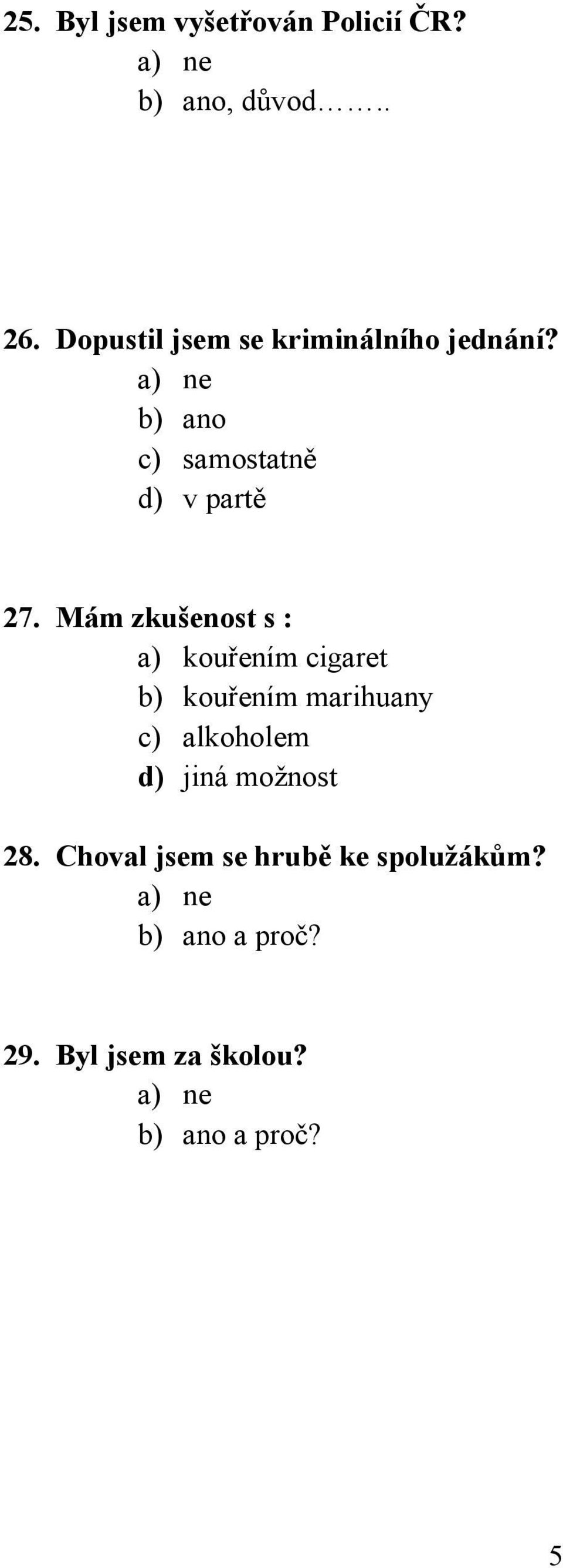 Mám zkušenost s : a) kouřením cigaret b) kouřením marihuany c) alkoholem d) jiná