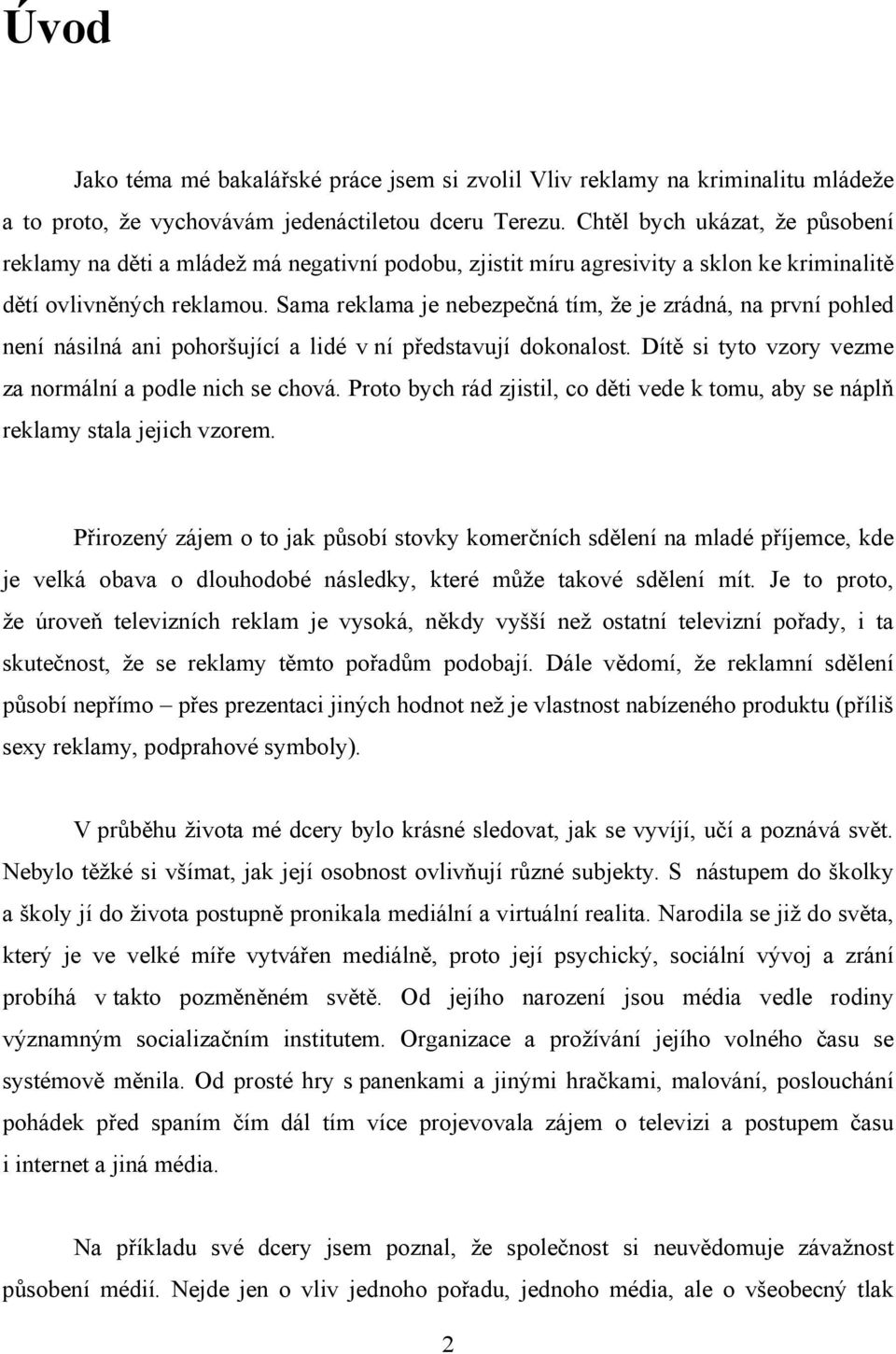 Sama reklama je nebezpečná tím, že je zrádná, na první pohled není násilná ani pohoršující a lidé v ní představují dokonalost. Dítě si tyto vzory vezme za normální a podle nich se chová.