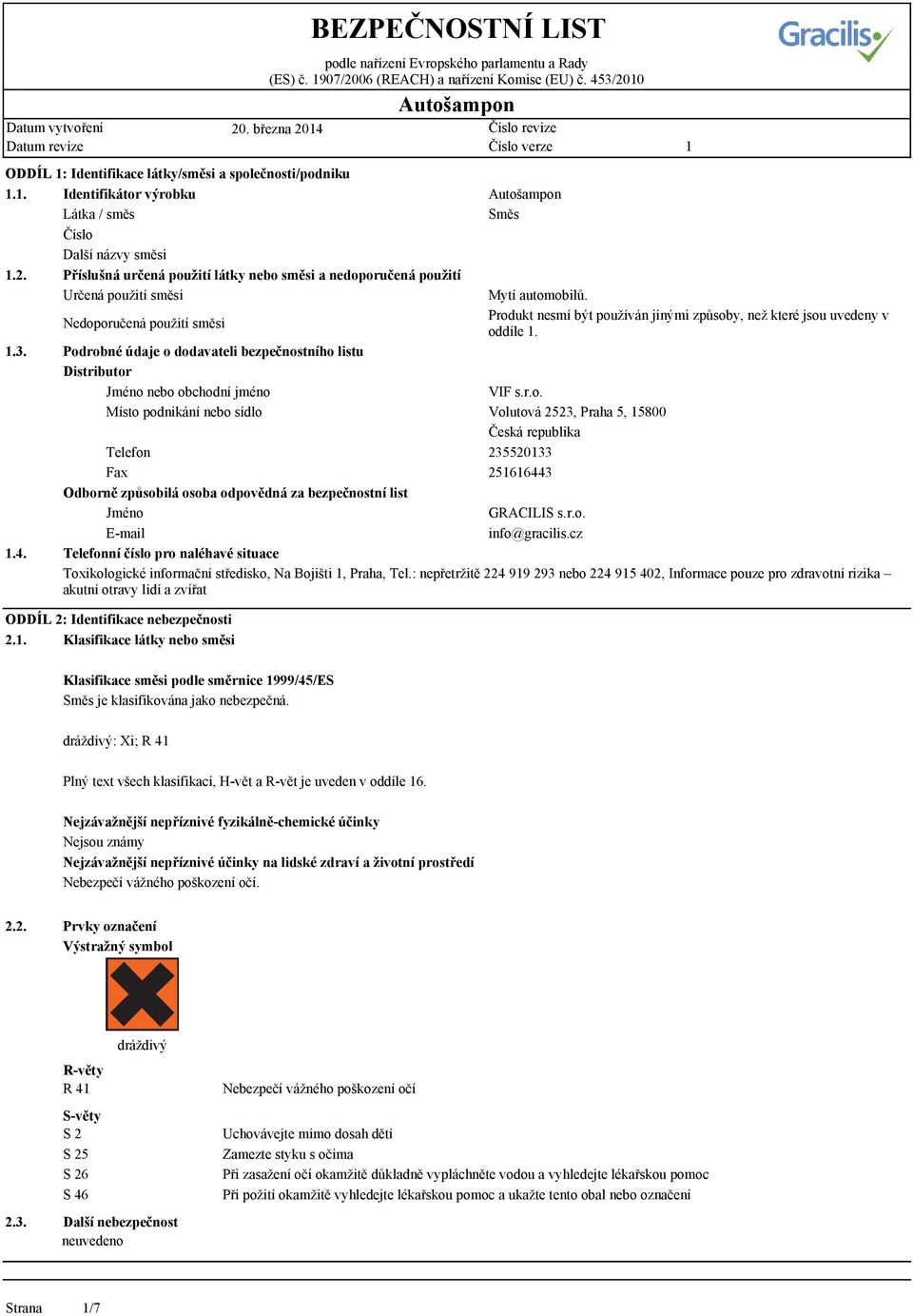 r.o. Místo podnikání nebo sídlo Volutová 2523, Praha 5, 5800 Česká republika Telefon 23552033 Fax 2566443 Odborně způsobilá osoba odpovědná za bezpečnostní list Jméno GRACILIS s.r.o. E-mail info@gracilis.