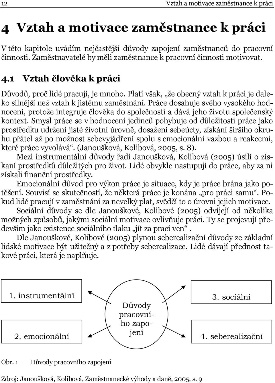 Platí však, že obecný vztah k práci je daleko silnější než vztah k jistému zaměstnání.