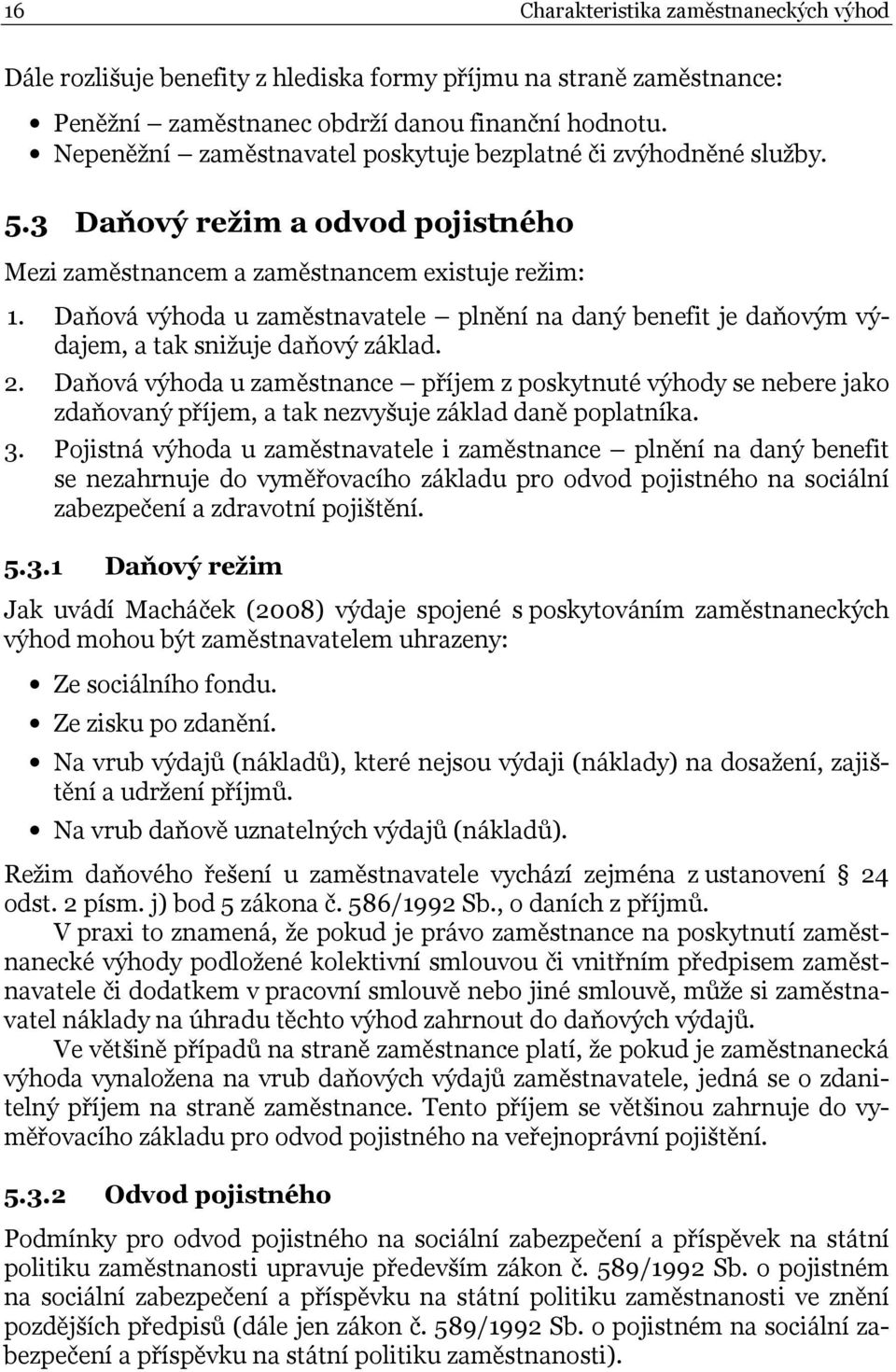 Daňová výhoda u zaměstnavatele plnění na daný benefit je daňovým výdajem, a tak snižuje daňový základ. 2.