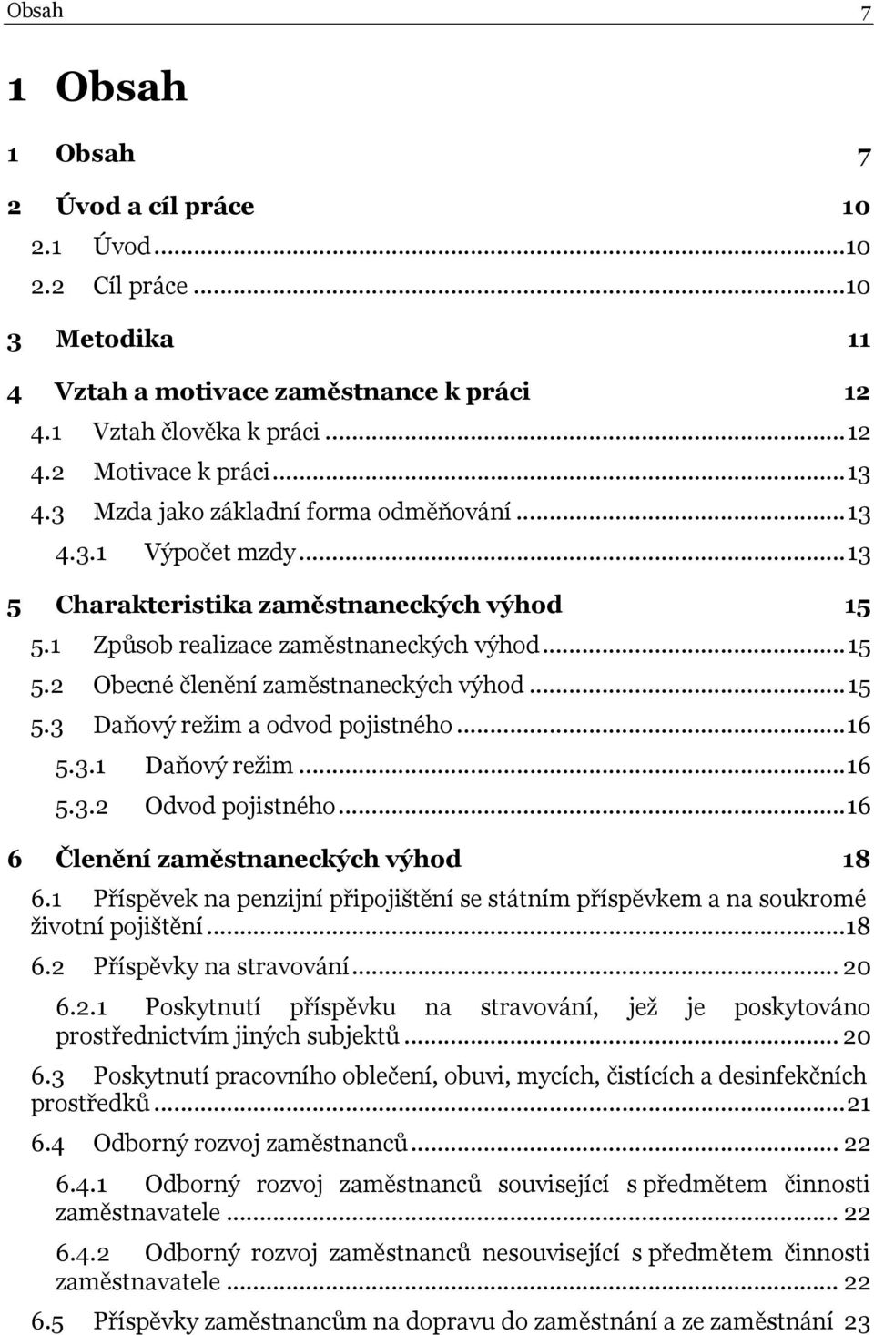 ..15 5.3 Daňový režim a odvod pojistného...16 5.3.1 Daňový režim...16 5.3.2 Odvod pojistného...16 6 Členění zaměstnaneckých výhod 18 6.