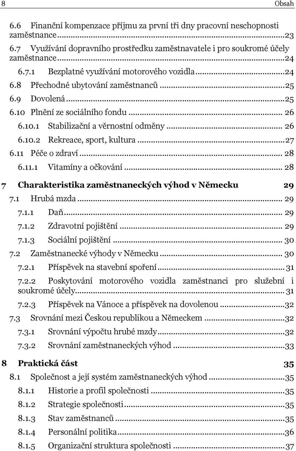 11 Péče o zdraví... 28 6.11.1 Vitamíny a očkování... 28 7 Charakteristika zaměstnaneckých výhod v Německu 29 7.1 Hrubá mzda... 29 7.1.1 Daň... 29 7.1.2 Zdravotní pojištění... 29 7.1.3 Sociální pojištění.