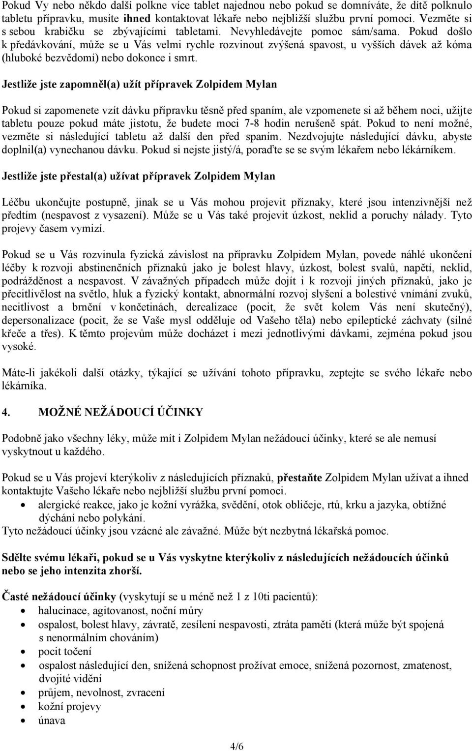 Pokud došlo k předávkování, může se u Vás velmi rychle rozvinout zvýšená spavost, u vyšších dávek až kóma (hluboké bezvědomí) nebo dokonce i smrt.