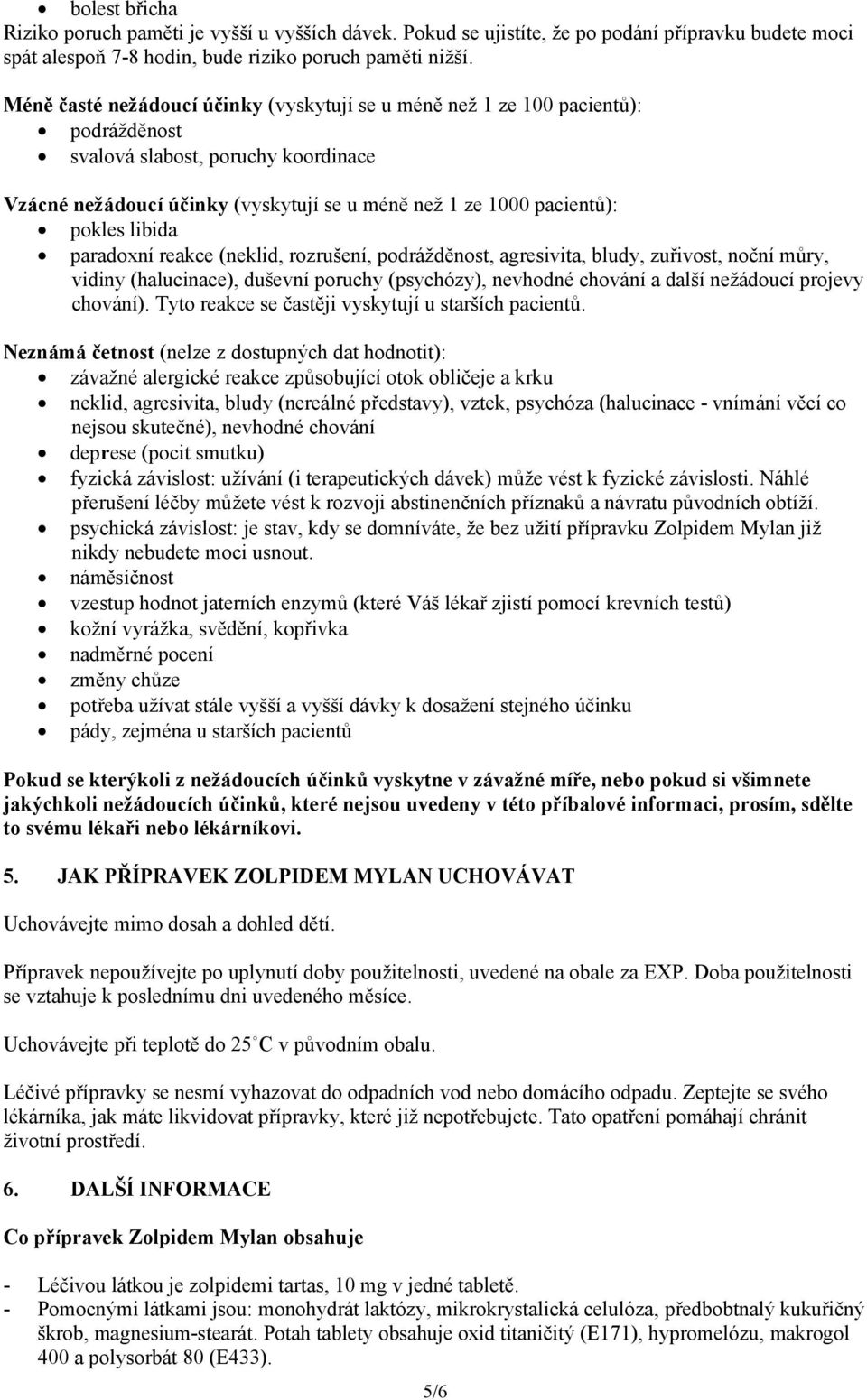 libida paradoxní reakce (neklid, rozrušení, podrážděnost, agresivita, bludy, zuřivost, noční můry, vidiny (halucinace), duševní poruchy (psychózy), nevhodné chování a další nežádoucí projevy chování).