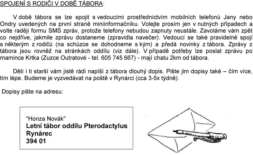 Vedoucí se také pravidelně spojí s některým z rodičů (na schůzce se dohodneme s kým) a předá novinky z tábora. Zprávy z tábora jsou rovněž na stránkách oddílu (viz dále).