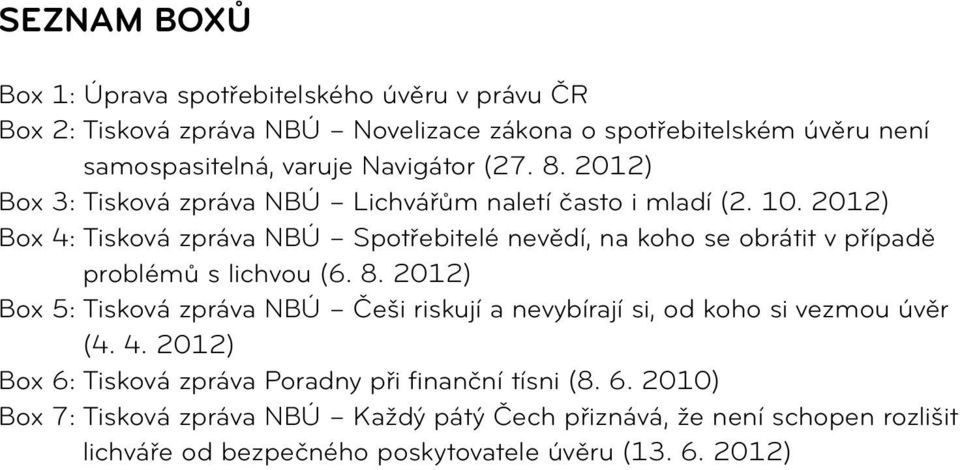 2012) Box 4: Tisková zpráva NBÚ Spotřebitelé nevědí, na koho se obrátit v případě problémů s lichvou (6. 8.