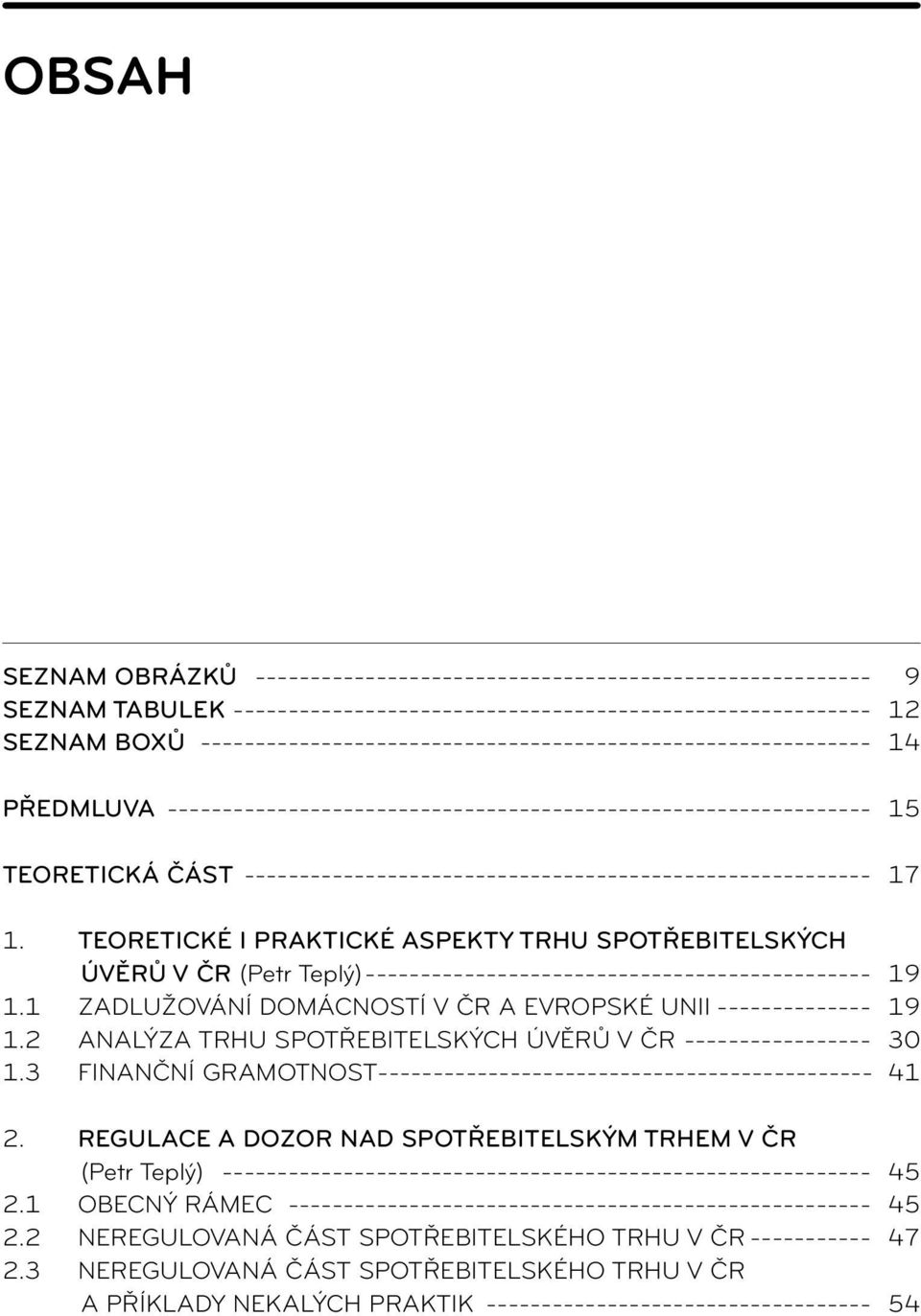 1 Zadlužování domácností v ČR a Evropské unii 19 1.2 Analýza trhu spotřebitelských úvěrů v ČR 30 1.3 Finanční gramotnost 41 2.