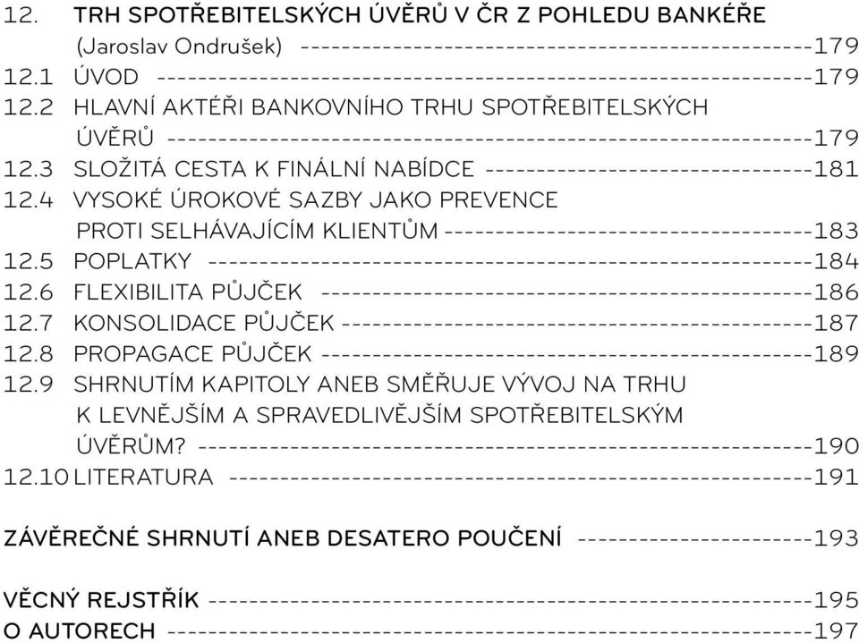 4 Vysoké úrokové sazby jako prevence proti selhávajícím klientům 183 12.5 Poplatky 184 12.6 Flexibilita půjček 186 12.