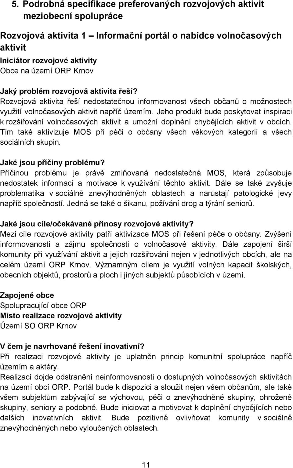 Jeho produkt bude poskytovat inspiraci k rozšiřování volnočasových aktivit a umožní doplnění chybějících aktivit v obcích.