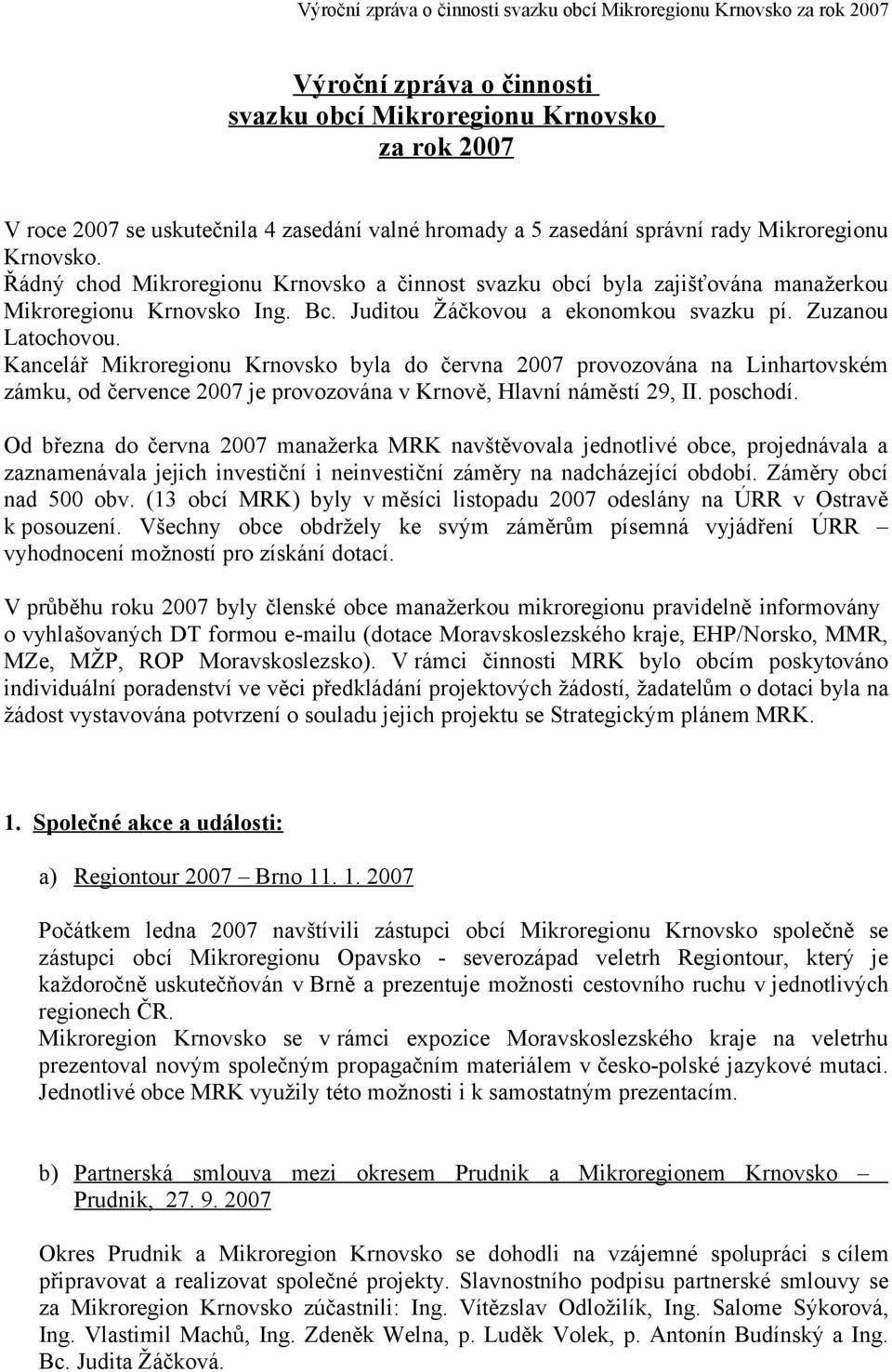 Kancelář Mikroregionu Krnovsko byla do června 2007 provozována na Linhartovském zámku, od července 2007 je provozována v Krnově, Hlavní náměstí 29, II. poschodí.