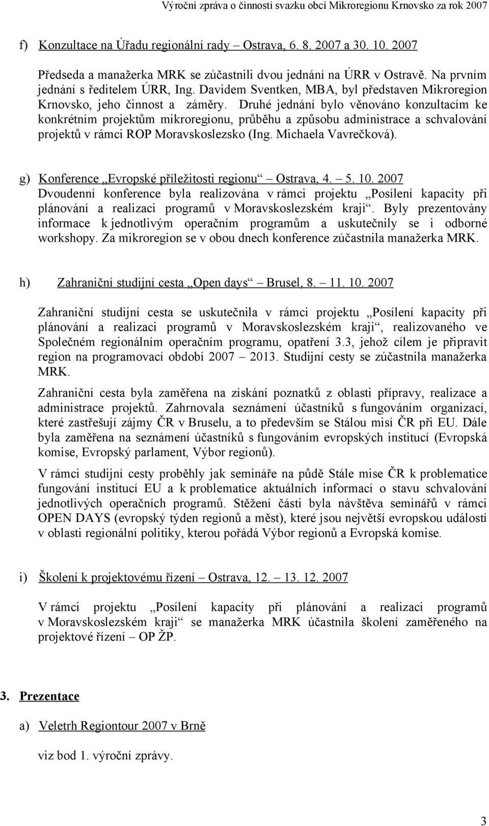 Druhé jednání bylo věnováno konzultacím ke konkrétním projektům mikroregionu, průběhu a způsobu administrace a schvalování projektů v rámci ROP Moravskoslezsko (Ing. Michaela Vavrečková).