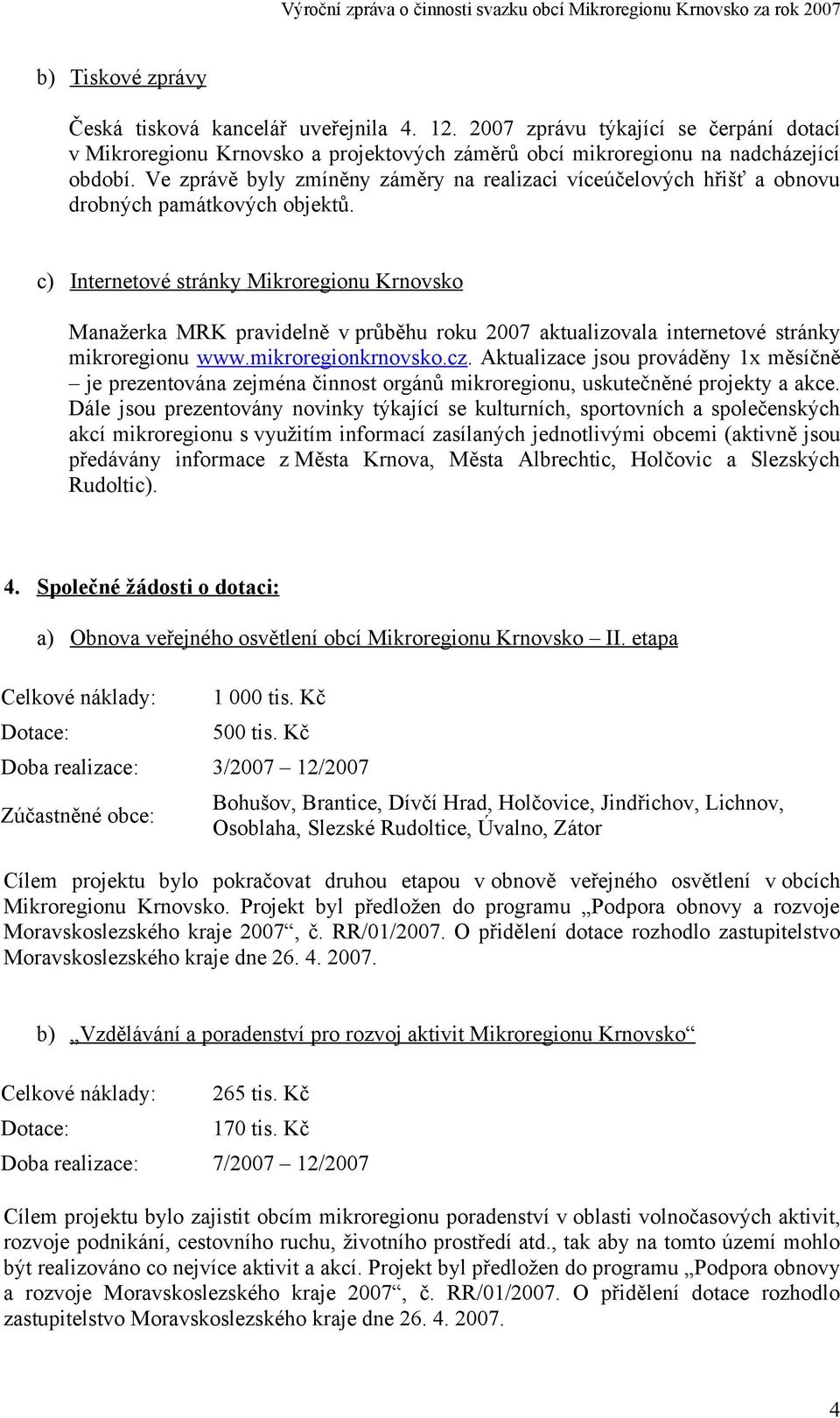 c) Internetové stránky Mikroregionu Krnovsko Manažerka MRK pravidelně v průběhu roku 2007 aktualizovala internetové stránky mikroregionu www.mikroregionkrnovsko.cz.