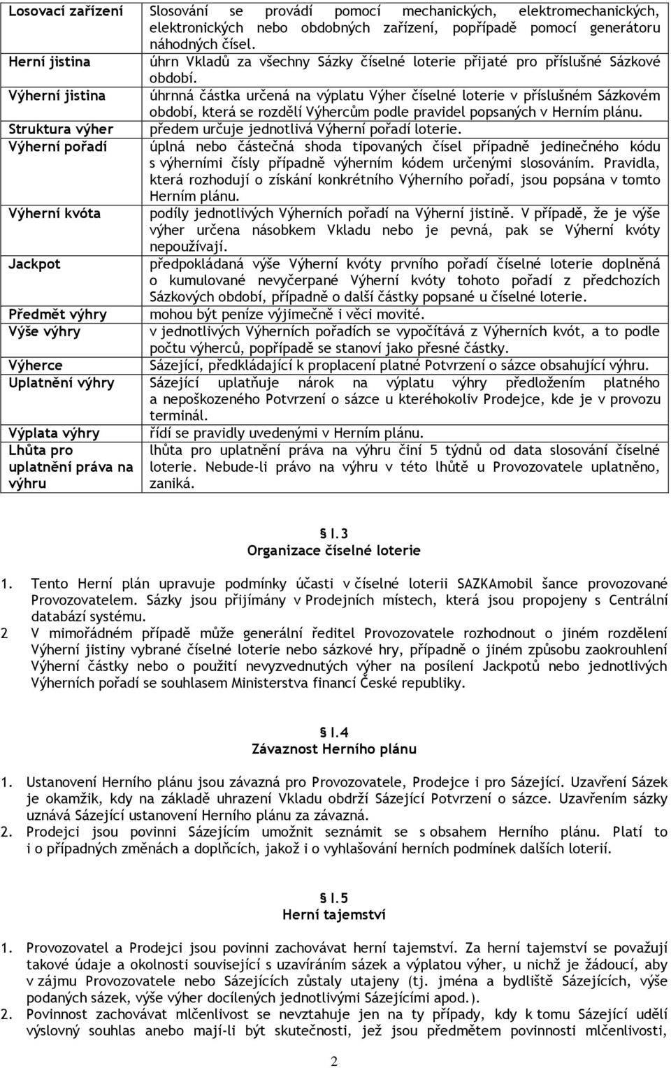 Výherní jistina úhrnná částka určená na výplatu Výher číselné loterie v příslušném Sázkovém období, která se rozdělí Výhercům podle pravidel popsaných v Herním plánu.