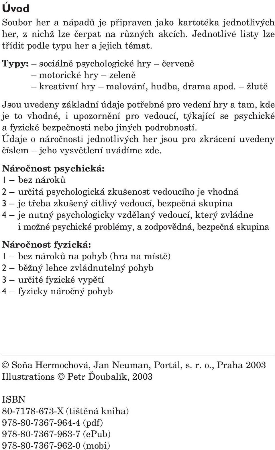 žlutě Jsou uvedeny základní údaje potřebné pro vedení hry a tam, kde je to vhodné, i upozornění pro vedoucí, týkající se psychické a fyzické bezpečnosti nebo jiných podrobností.