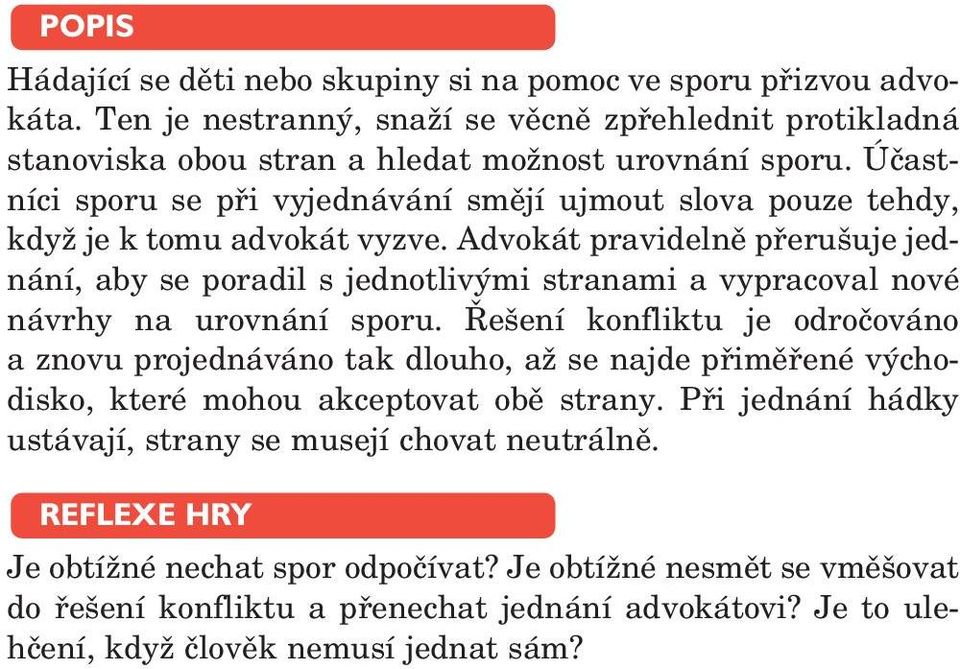 Advokát pravidelně přerušuje jednání, aby se poradil s jednotlivými stranami a vypracoval nové návrhy na urovnání sporu.