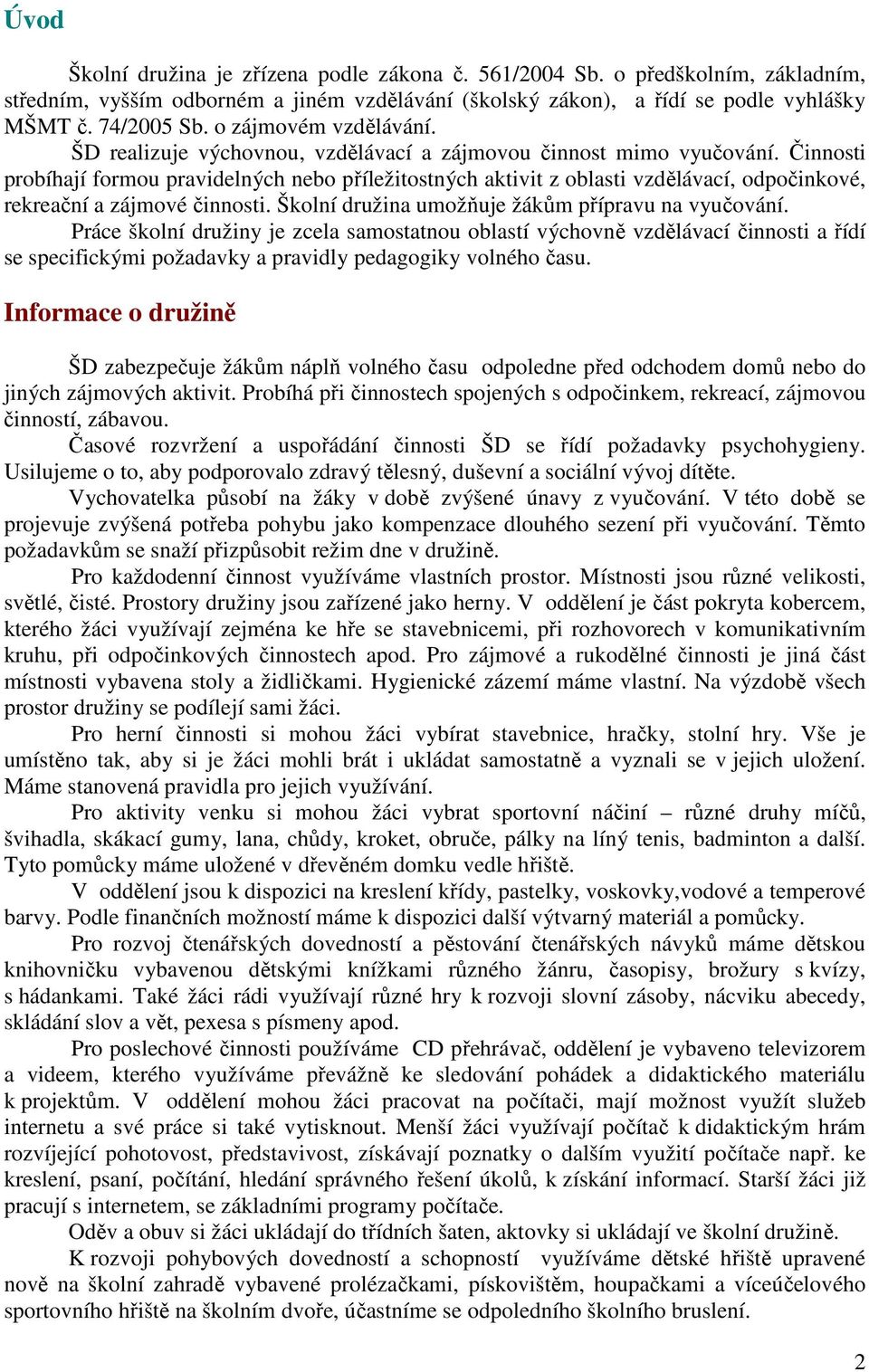 Činnosti probíhají formou pravidelných nebo příležitostných aktivit z oblasti vzdělávací, odpočinkové, rekreační a zájmové činnosti. Školní družina umožňuje žákům přípravu na vyučování.