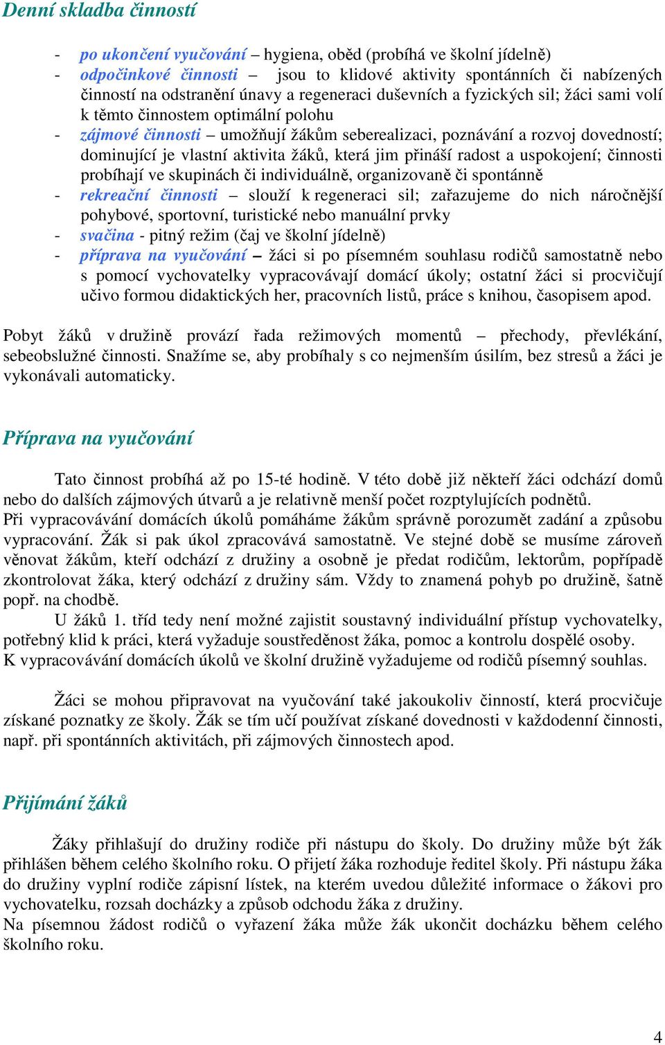 žáků, která jim přináší radost a uspokojení; činnosti probíhají ve skupinách či individuálně, organizovaně či spontánně - rekreační činnosti slouží k regeneraci sil; zařazujeme do nich náročnější