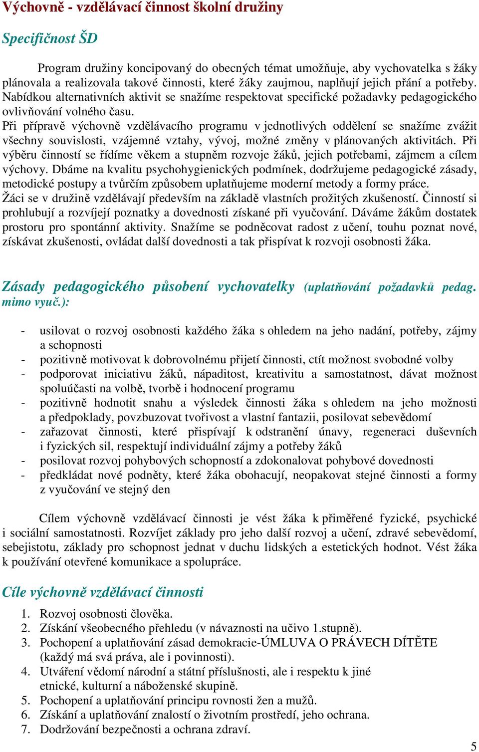 Při přípravě výchovně vzdělávacího programu v jednotlivých oddělení se snažíme zvážit všechny souvislosti, vzájemné vztahy, vývoj, možné změny v plánovaných aktivitách.