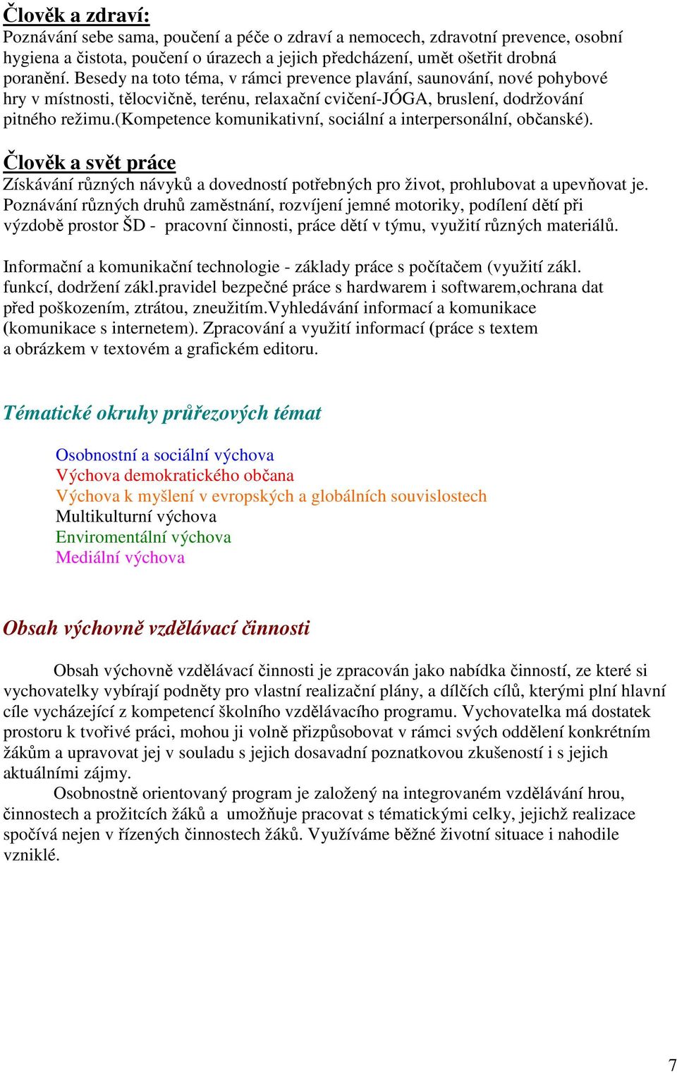 (kompetence komunikativní, sociální a interpersonální, občanské). Člověk a svět práce Získávání různých návyků a dovedností potřebných pro život, prohlubovat a upevňovat je.