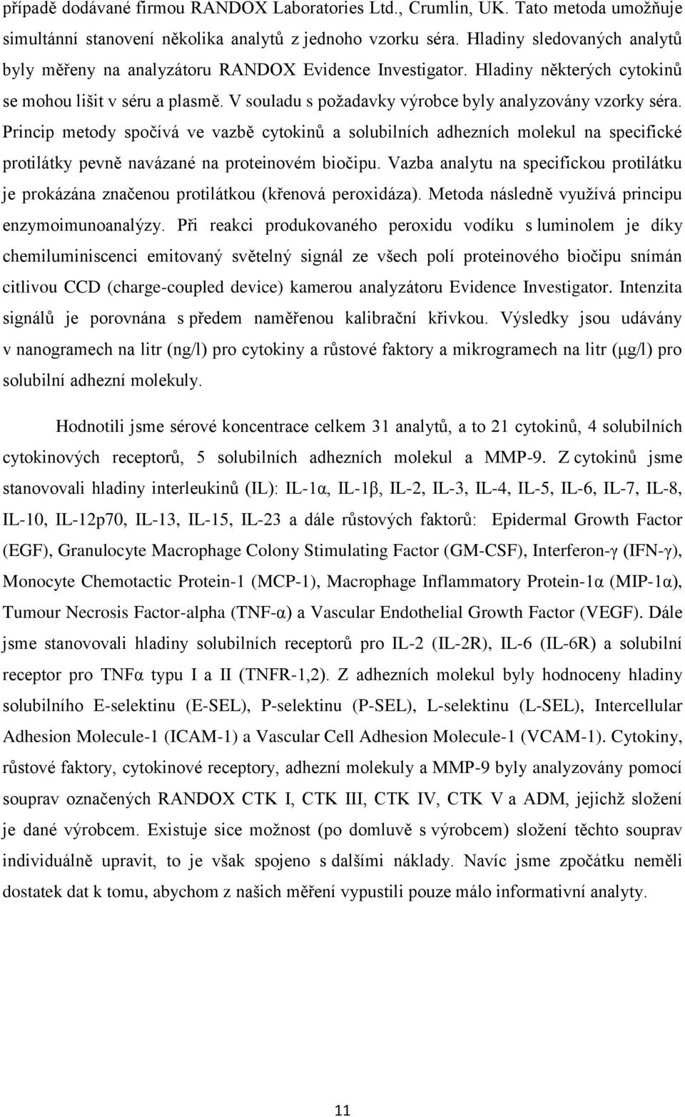 V souladu s požadavky výrobce byly analyzovány vzorky séra. Princip metody spočívá ve vazbě cytokinů a solubilních adhezních molekul na specifické protilátky pevně navázané na proteinovém biočipu.