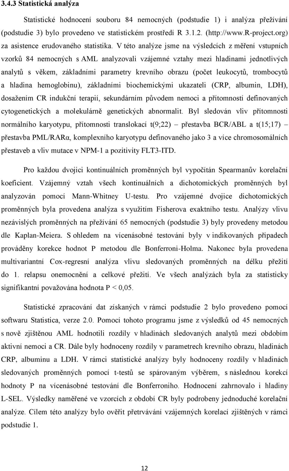 V této analýze jsme na výsledcích z měření vstupních vzorků 84 nemocných s AML analyzovali vzájemné vztahy mezi hladinami jednotlivých analytů s věkem, základními parametry krevního obrazu (počet