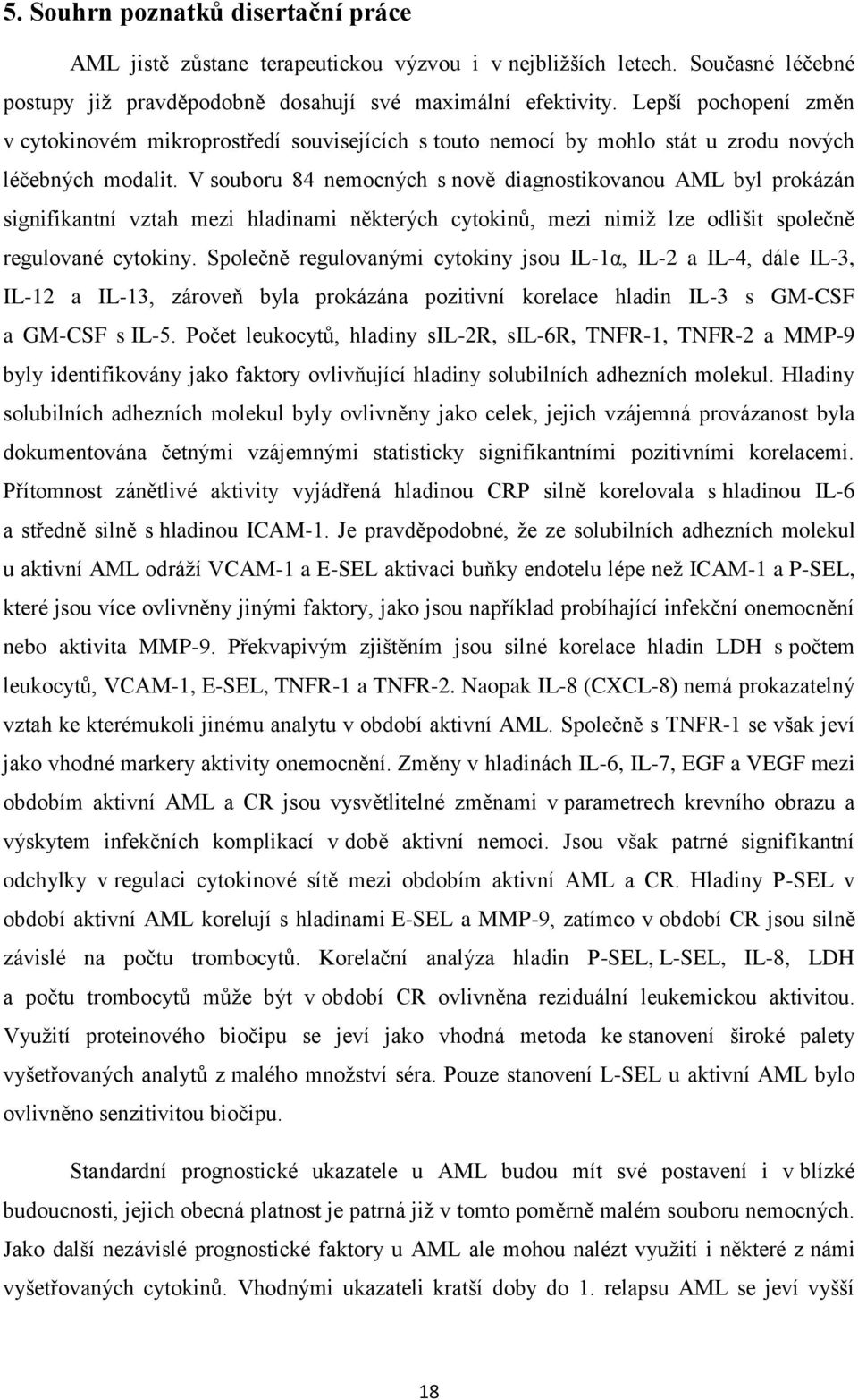 V souboru 84 nemocných s nově diagnostikovanou AML byl prokázán signifikantní vztah mezi hladinami některých cytokinů, mezi nimiž lze odlišit společně regulované cytokiny.