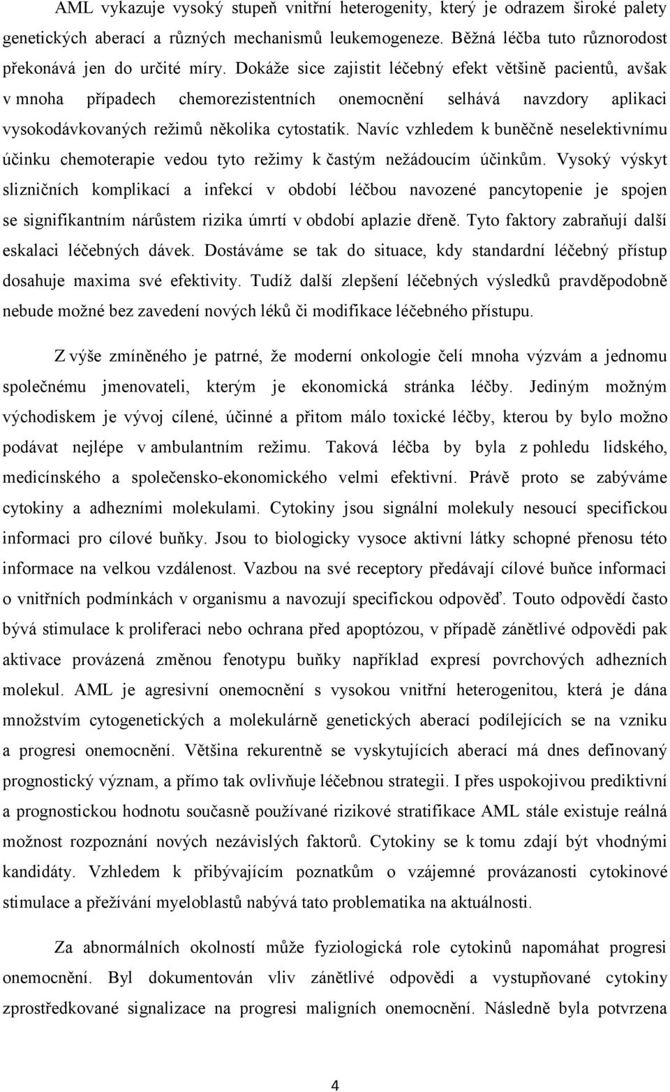 Navíc vzhledem k buněčně neselektivnímu účinku chemoterapie vedou tyto režimy k častým nežádoucím účinkům.