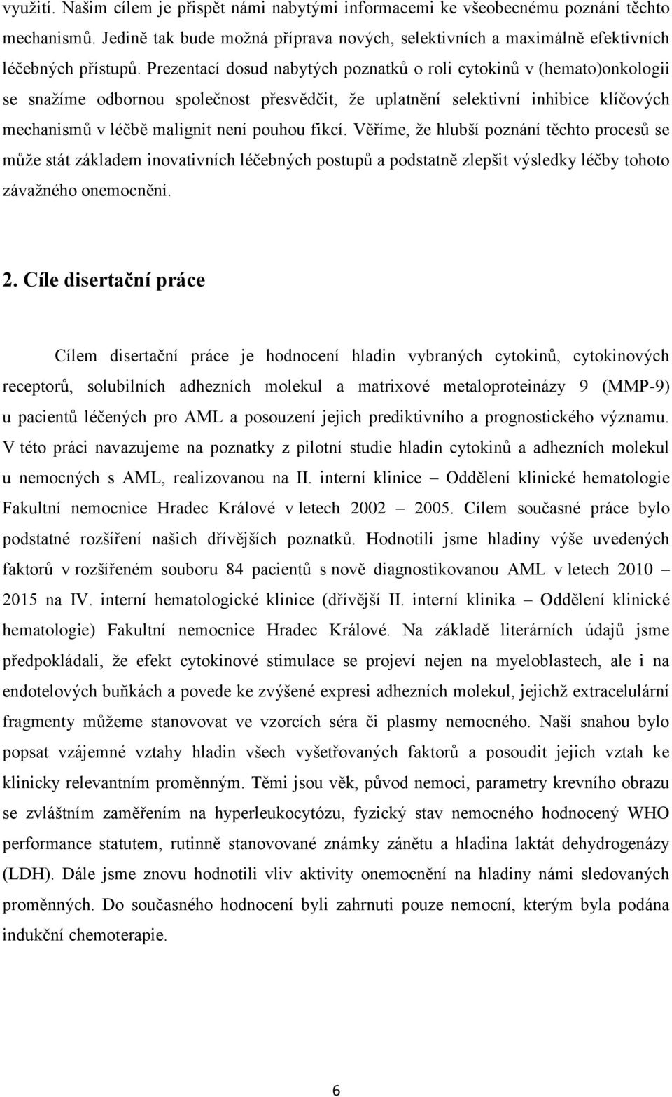 fikcí. Věříme, že hlubší poznání těchto procesů se může stát základem inovativních léčebných postupů a podstatně zlepšit výsledky léčby tohoto závažného onemocnění. 2.