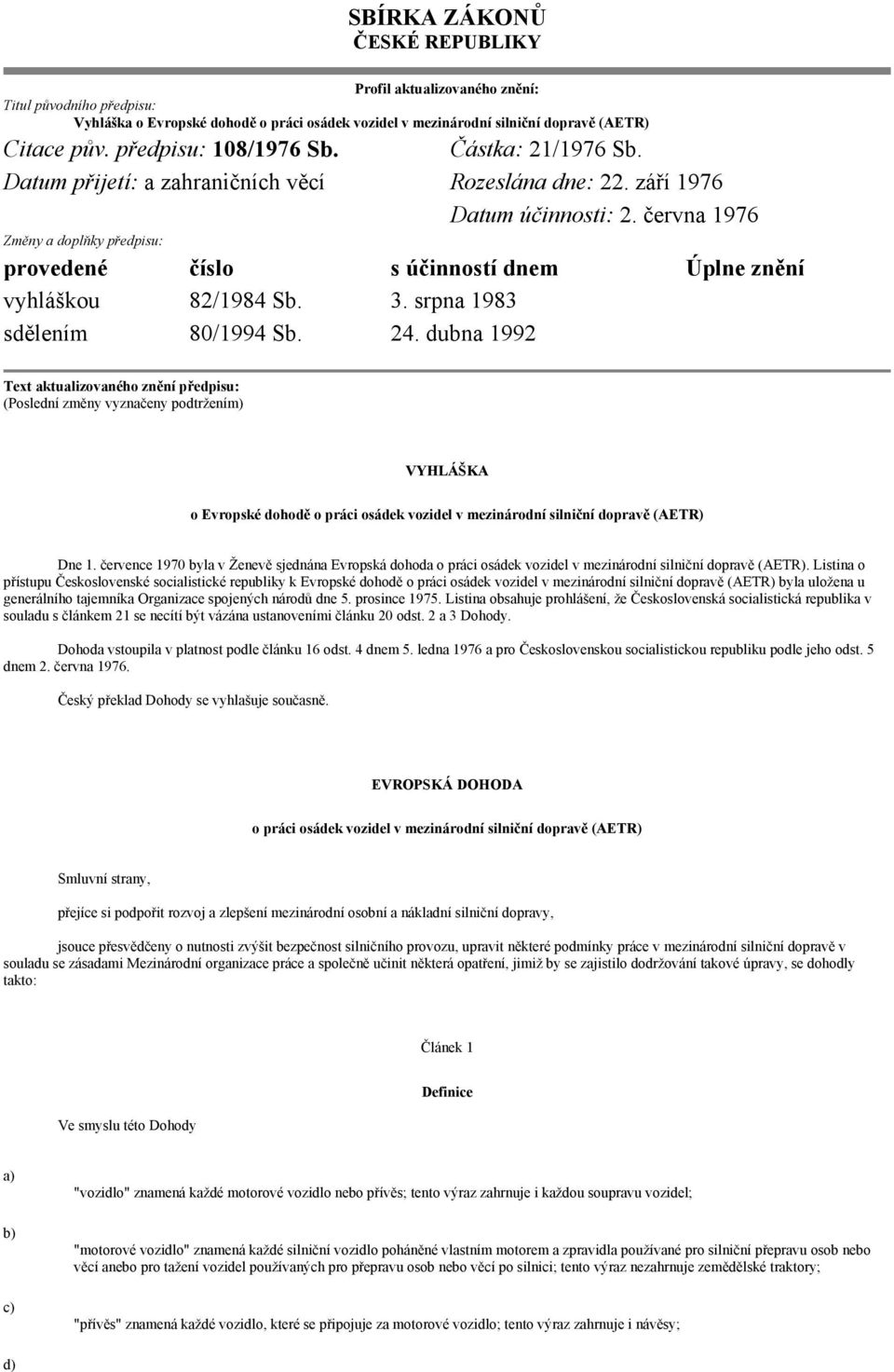 června 1976 Změny a doplňky předpisu: provedené číslo s účinností dnem Úplne znění vyhláškou 82/1984 Sb. 3. srpna 1983 sdělením 80/1994 Sb. 24.