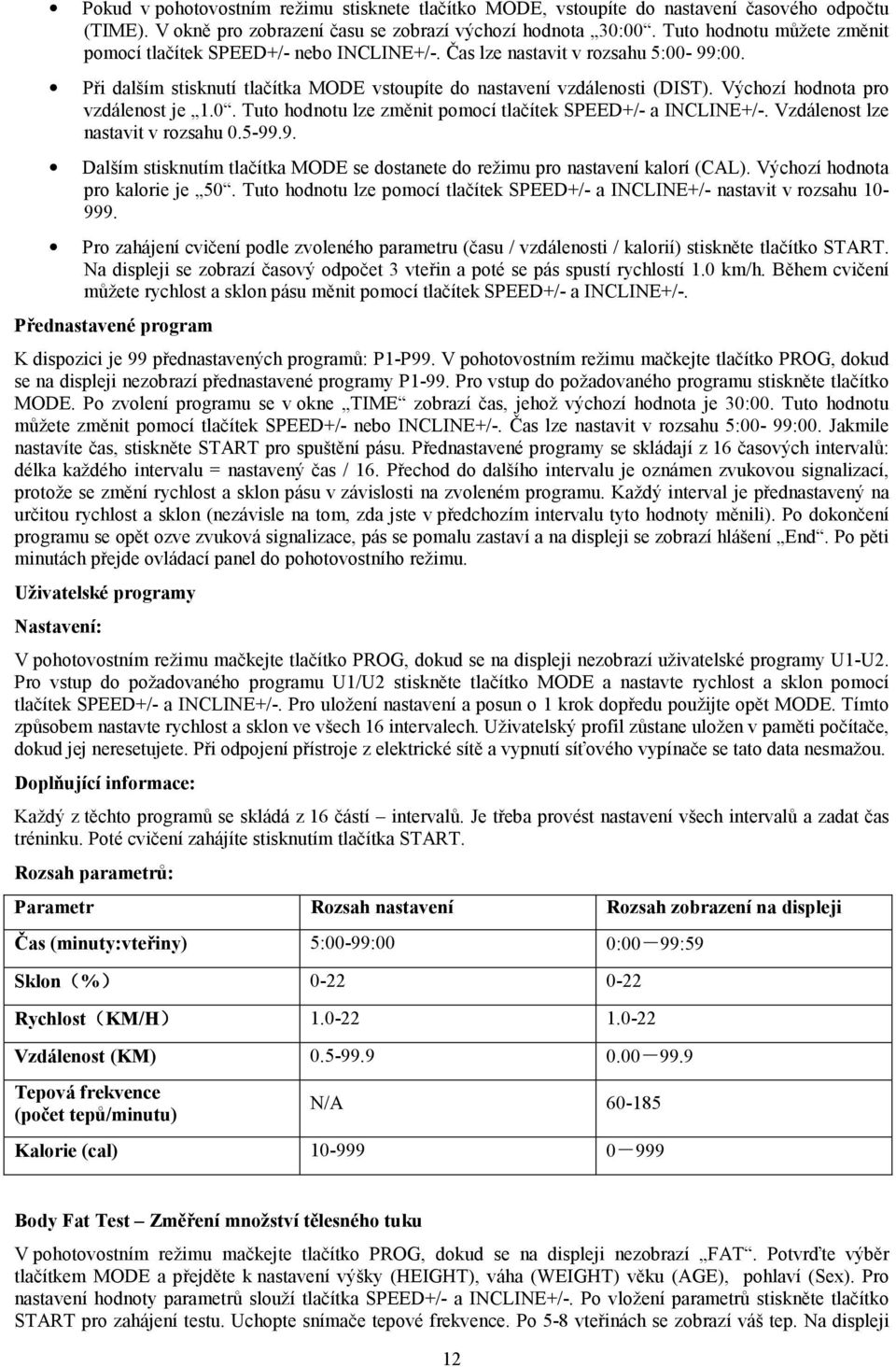 Výchozí hodnota pro vzdálenost je 1.0. Tuto hodnotu lze změnit pomocí tlačítek SPEED+/- a INCLINE+/-. Vzdálenost lze nastavit v rozsahu 0.5-99