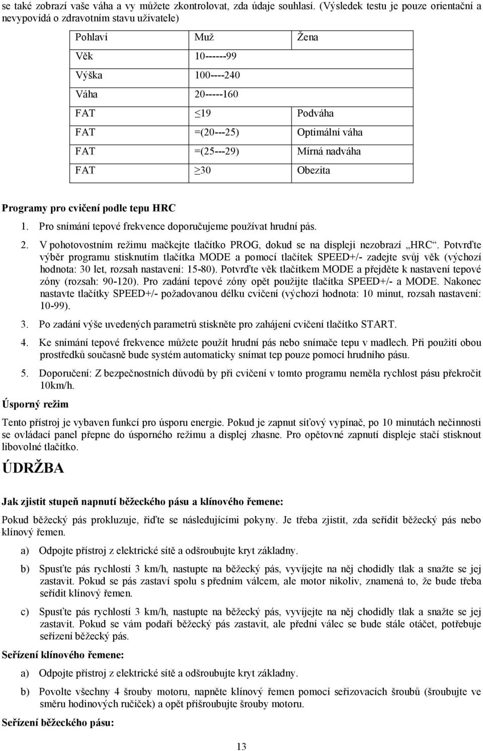 =(25---29) Mírná nadváha FAT 30 Obezita Programy pro cvičení podle tepu HRC 1. Pro snímání tepové frekvence doporučujeme používat hrudní pás. 2.