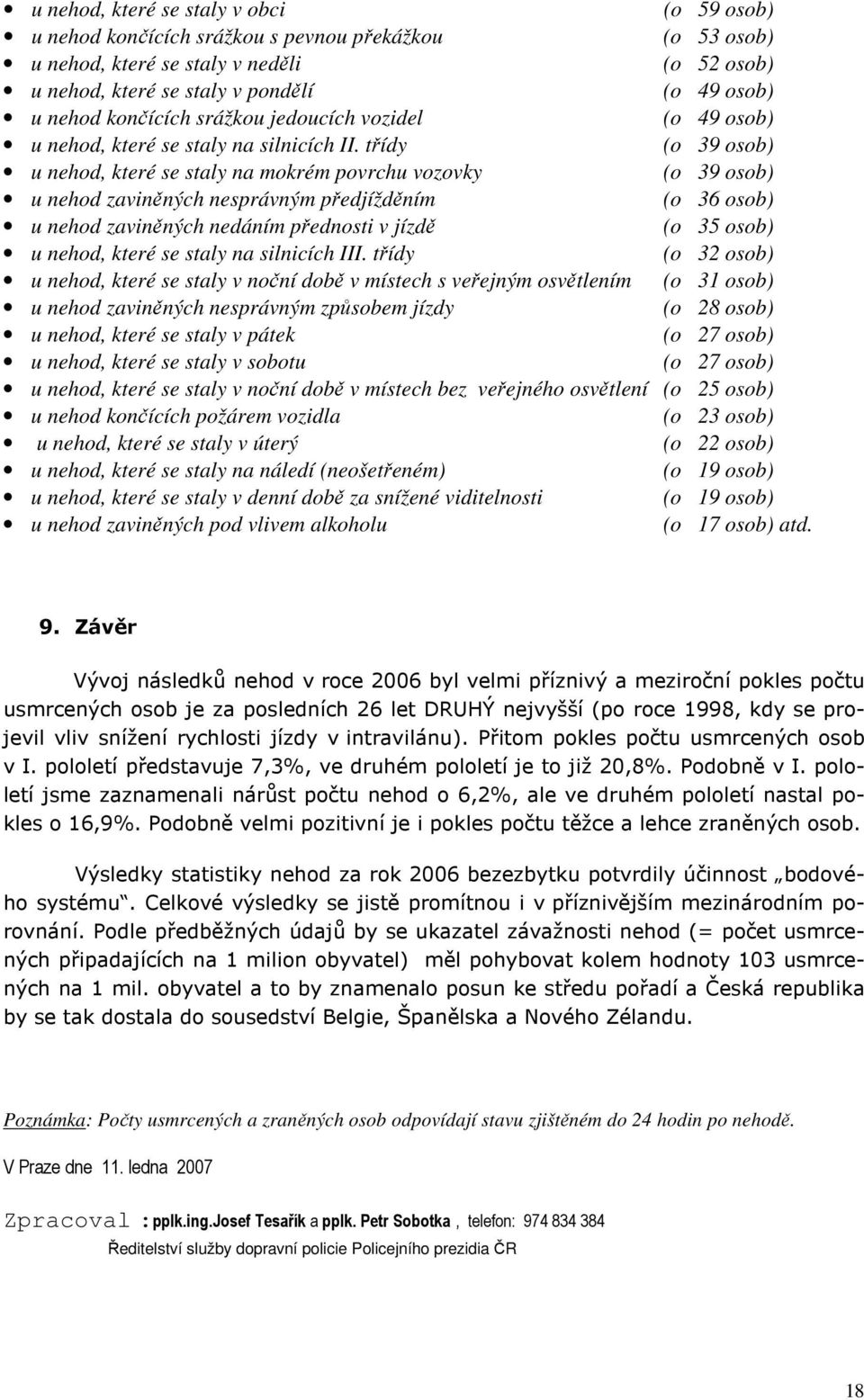 třídy (o 39 osob) u, které se staly na mokrém povrchu vozovky (o 39 osob) u zaviněných nesprávným předjížděním (o 36 osob) u zaviněných nedáním přednosti v jízdě (o 35 osob) u, které se staly na