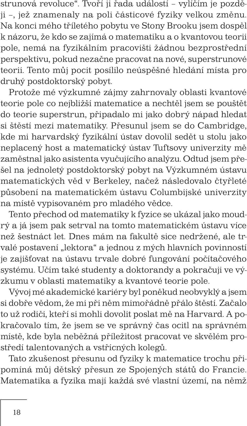 nezačne pracovat na nové, superstrunové teorii. Tento můj pocit posílilo neúspěšné hledání místa pro druhý postdoktorský pobyt.