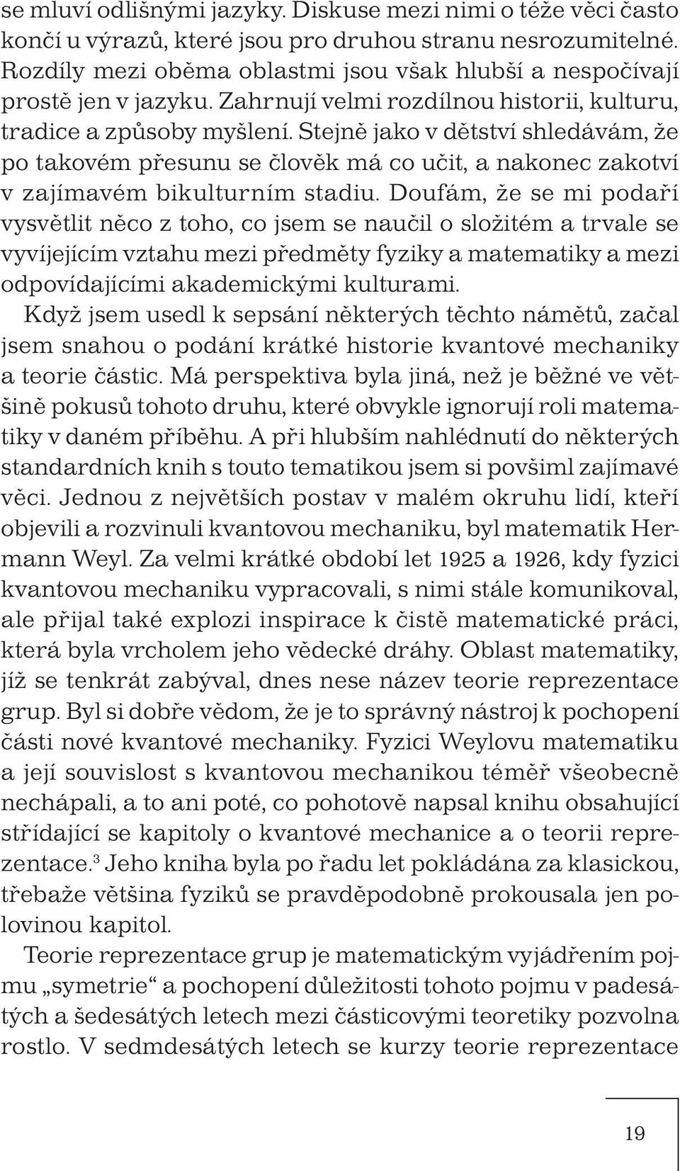 Stejně jako v dětství shledávám, že po takovém přesunu se člověk má co učit, a nakonec zakotví v zajímavém bikulturním stadiu.