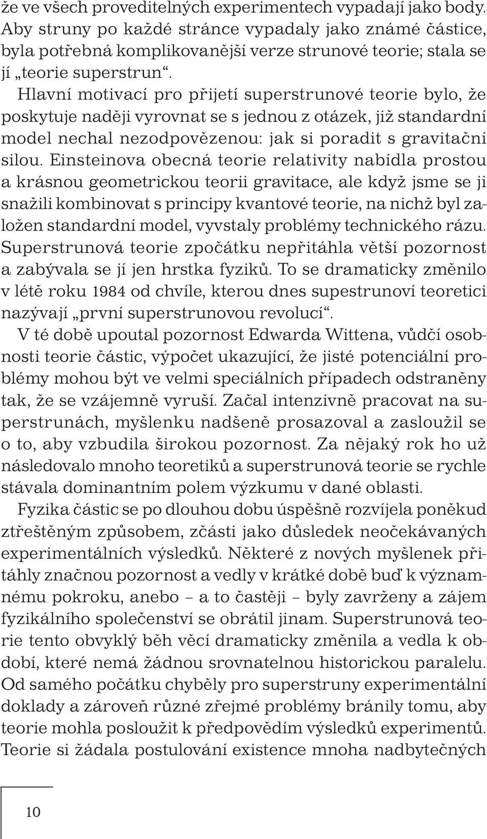 Hlavní motivací pro přijetí superstrunové teorie bylo, že poskytuje naději vyrovnat se s jednou z otázek, již standardní model nechal nezodpovězenou: jak si poradit s gravitační silou.