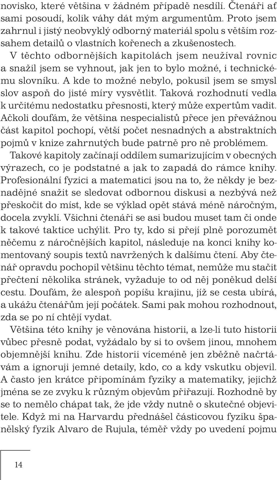 V těchto odbornějších kapitolách jsem neužíval rovnic a snažil jsem se vyhnout, jak jen to bylo možné, i technickému slovníku.