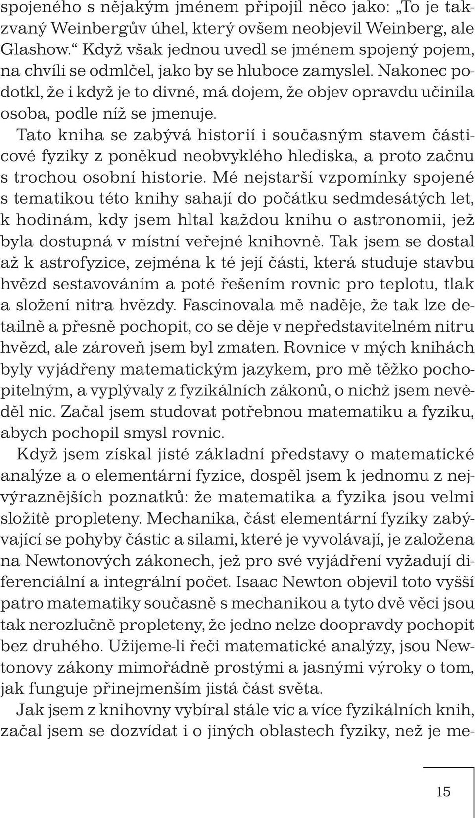 Nakonec podotkl, že i když je to divné, má dojem, že objev opravdu učinila osoba, podle níž se jmenuje.