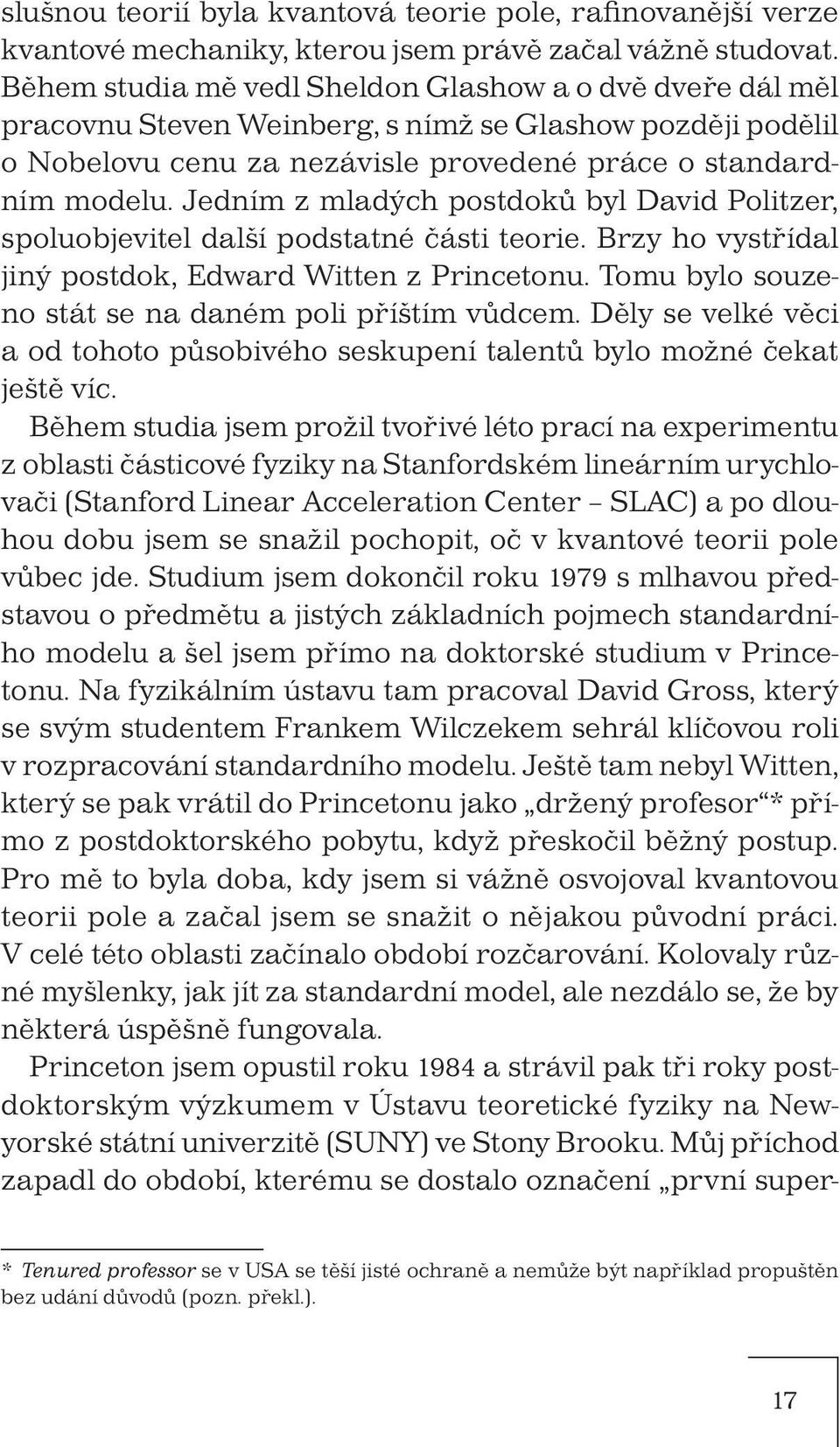 Jedním z mladých postdoků byl David Politzer, spoluobjevitel další podstatné části teorie. Brzy ho vystřídal jiný postdok, Edward Witten z Princetonu.