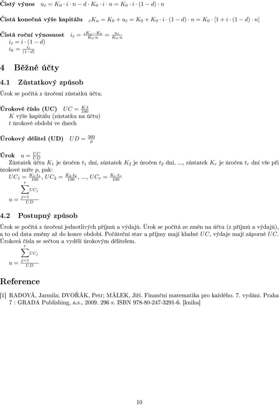 Úrokové íslo (UC) UC = K t K vý²e katálu (z statku na ú tu) t úrokové období ve dnech Úrokový d ltel () = 360 Úrok u = UC Z statek ú tu K 1 je úro en t 1 dní, z statek K 2 je úro en t 2 dní,.