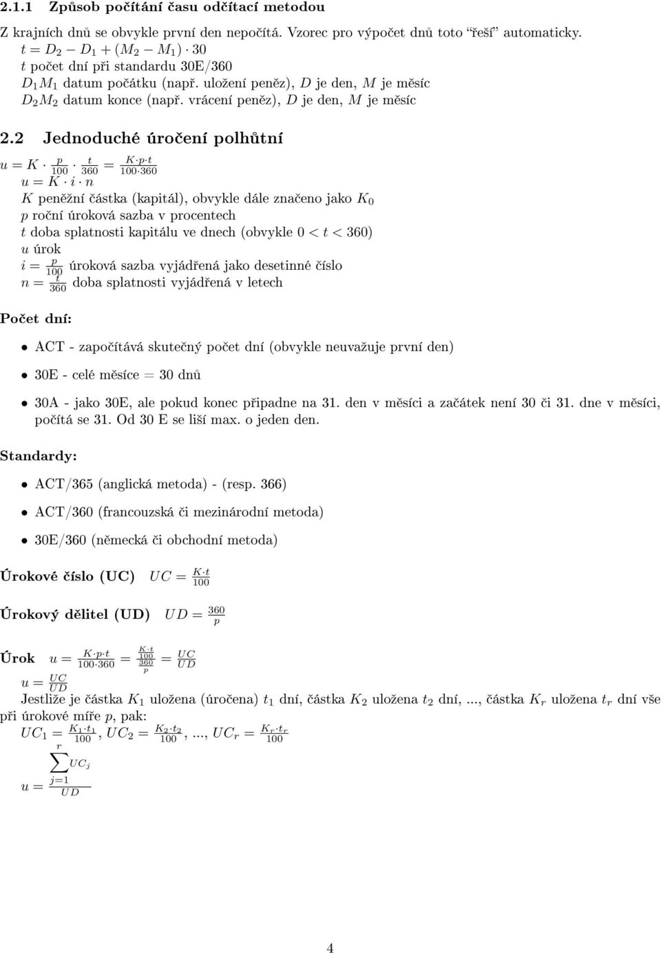 2 Jednoduché úro ení olh tní t 360 = K t u = K 360 u = K n K en ºní ástka (katál), obvykle dále zna eno jako K 0 ro ní úroková sazba v rocentech t doba slatnost katálu ve dnech (obvykle 0 < t < 360)