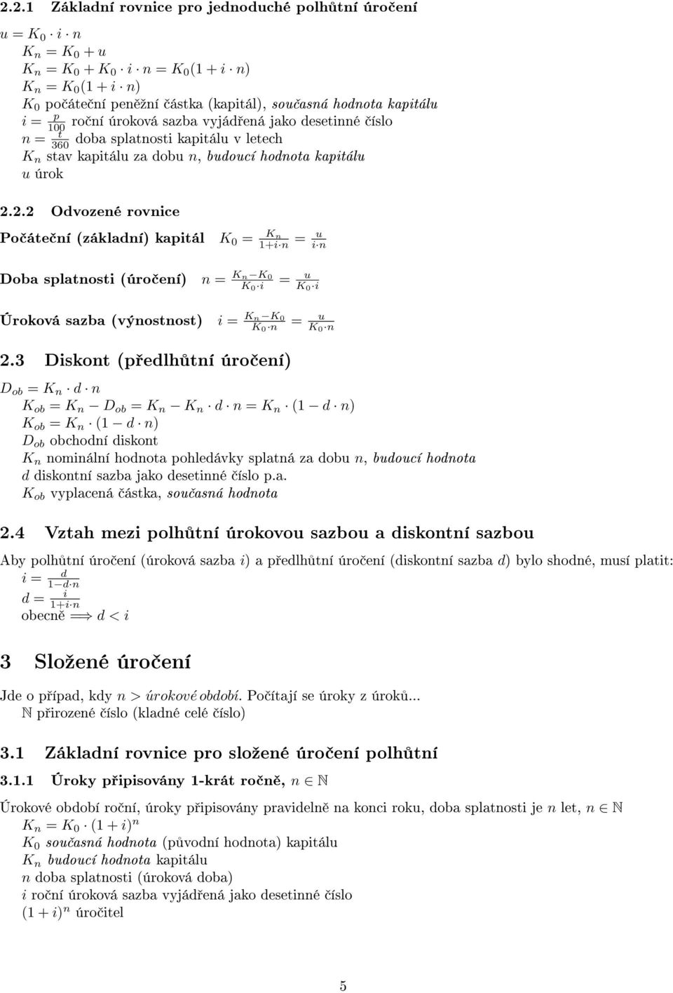 2.2 Odvozené rovnce Po áte ní (základní) katál K 0 = Kn 1+ n = u n Doba slatnost (úro ení) n = Kn K0 K 0 = u K 0 Úroková sazba (výnostnost) = Kn K0 K 0 n = u K 0 n 2.