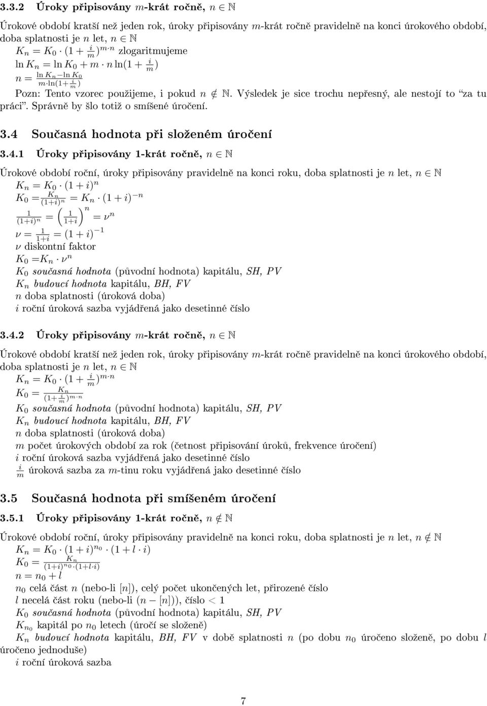 4 Sou asná hodnota sloºeném úro ení 3.4.1 Úroky sovány 1-krát ro n, n N Úrokové období ro ní, úroky sovány ravdeln na konc roku, doba slatnost je n let, n N K n = K 0 (1 + ) n K 0 = Kn (1+) = K n n
