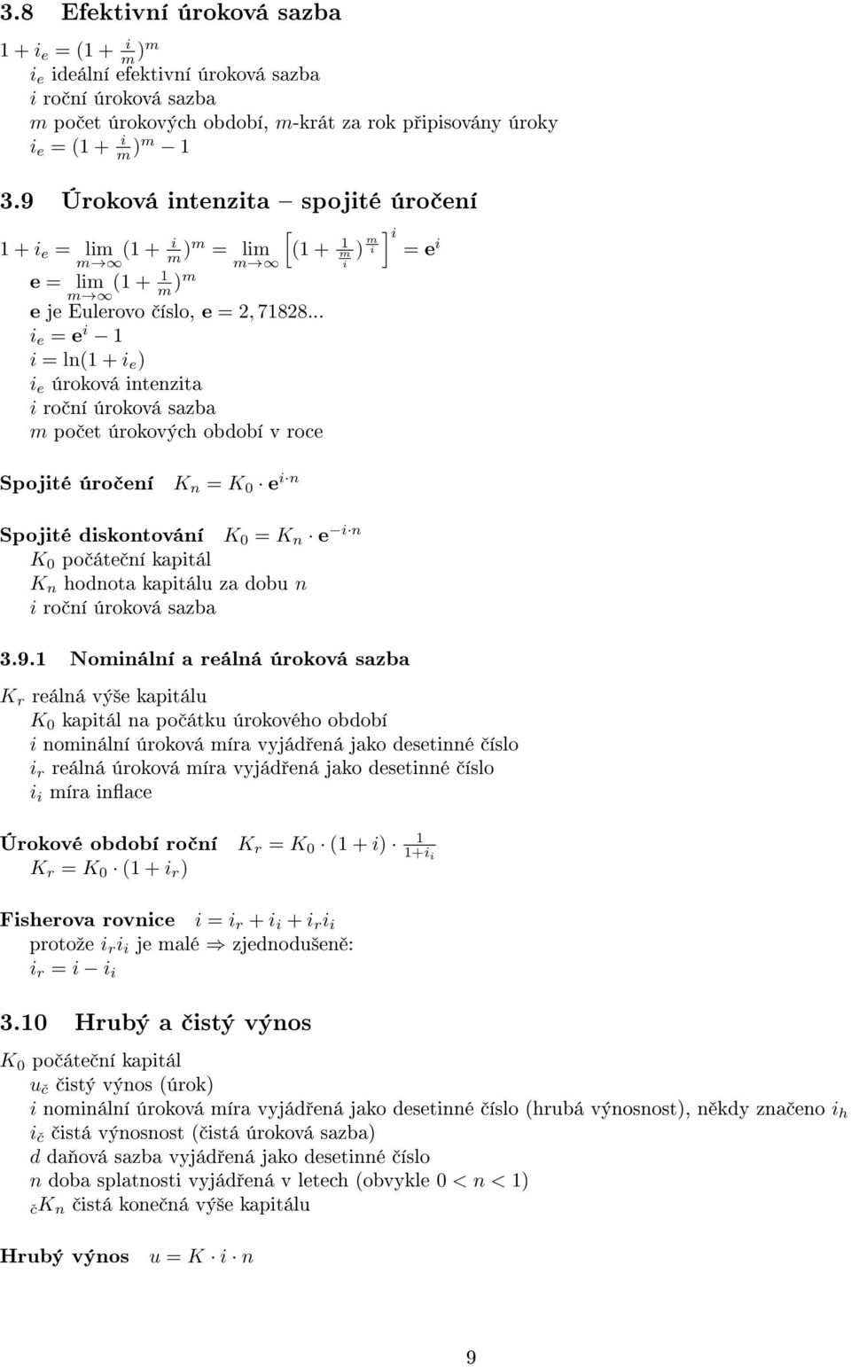 .. e = e 1 = ln(1 + e ) e úroková ntenzta ro ní úroková sazba m o et úrokových období v roce Sojté úro ení K n = K 0 e n Sojté dskontování K 0 = K n e n K 0 o áte ní katál K n hodnota katálu za dobu